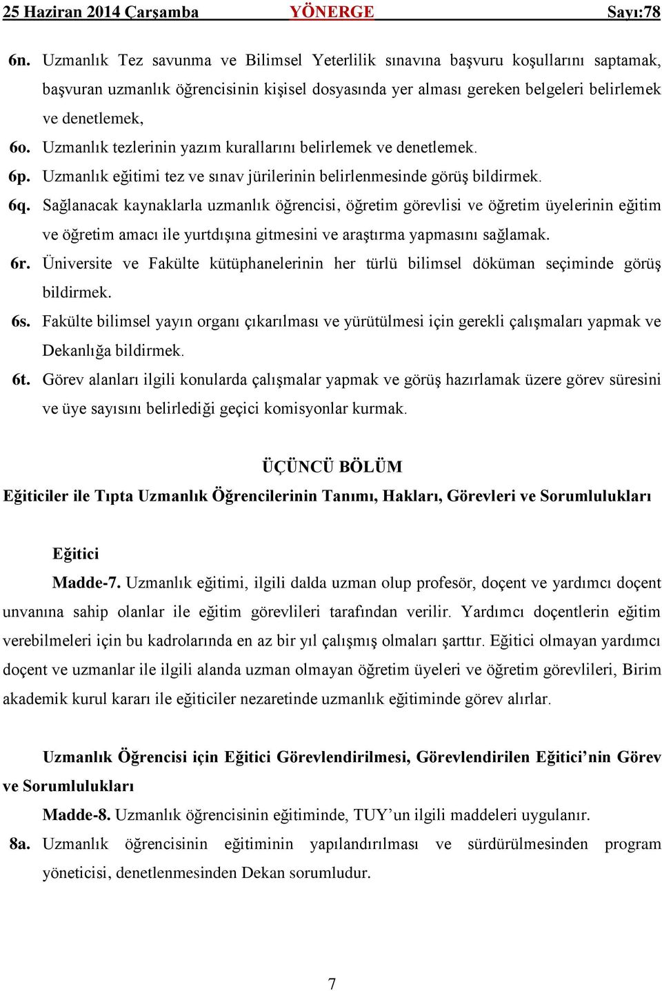 Sağlanacak kaynaklarla uzmanlık öğrencisi, öğretim görevlisi ve öğretim üyelerinin eğitim ve öğretim amacı ile yurtdışına gitmesini ve araştırma yapmasını sağlamak. 6r.