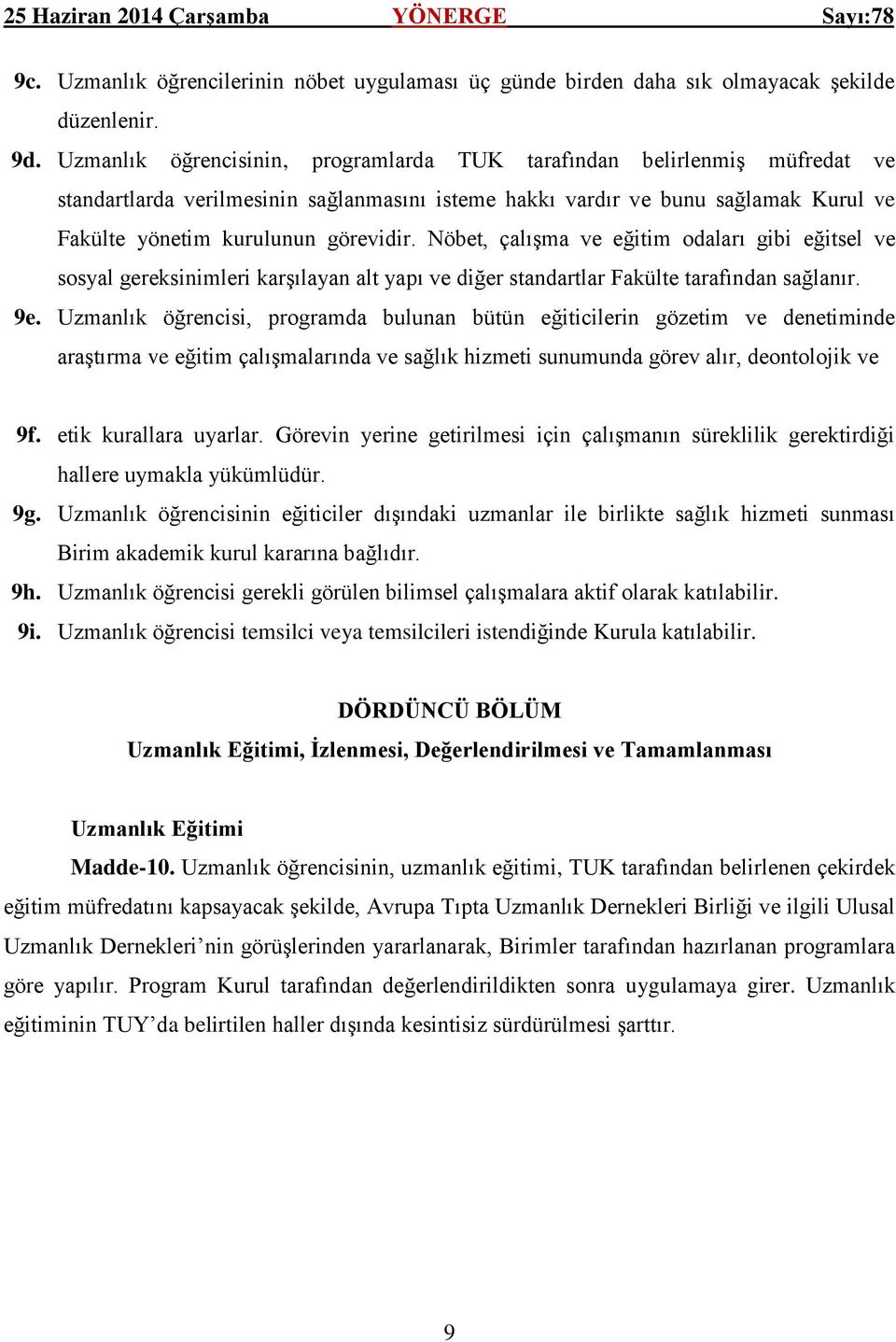 Nöbet, çalışma ve eğitim odaları gibi eğitsel ve sosyal gereksinimleri karşılayan alt yapı ve diğer standartlar Fakülte tarafından sağlanır. 9e.