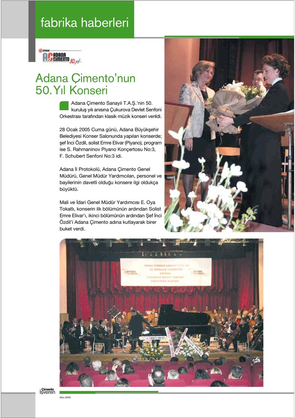 28 Ocak 2005 Cuma günü, Adana Büyükflehir Belediyesi Konser Salonunda yap lan konserde; flef nci Özdil, solist Emre Elivar (Piyano), program ise S.