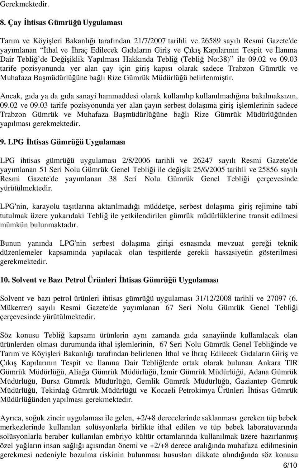 03 tarife pozisyonunda yer alan çay için giriş kapısı olarak sadece Trabzon Gümrük ve Muhafaza Başmüdürlüğüne bağlı Rize Gümrük Müdürlüğü belirlenmiştir.