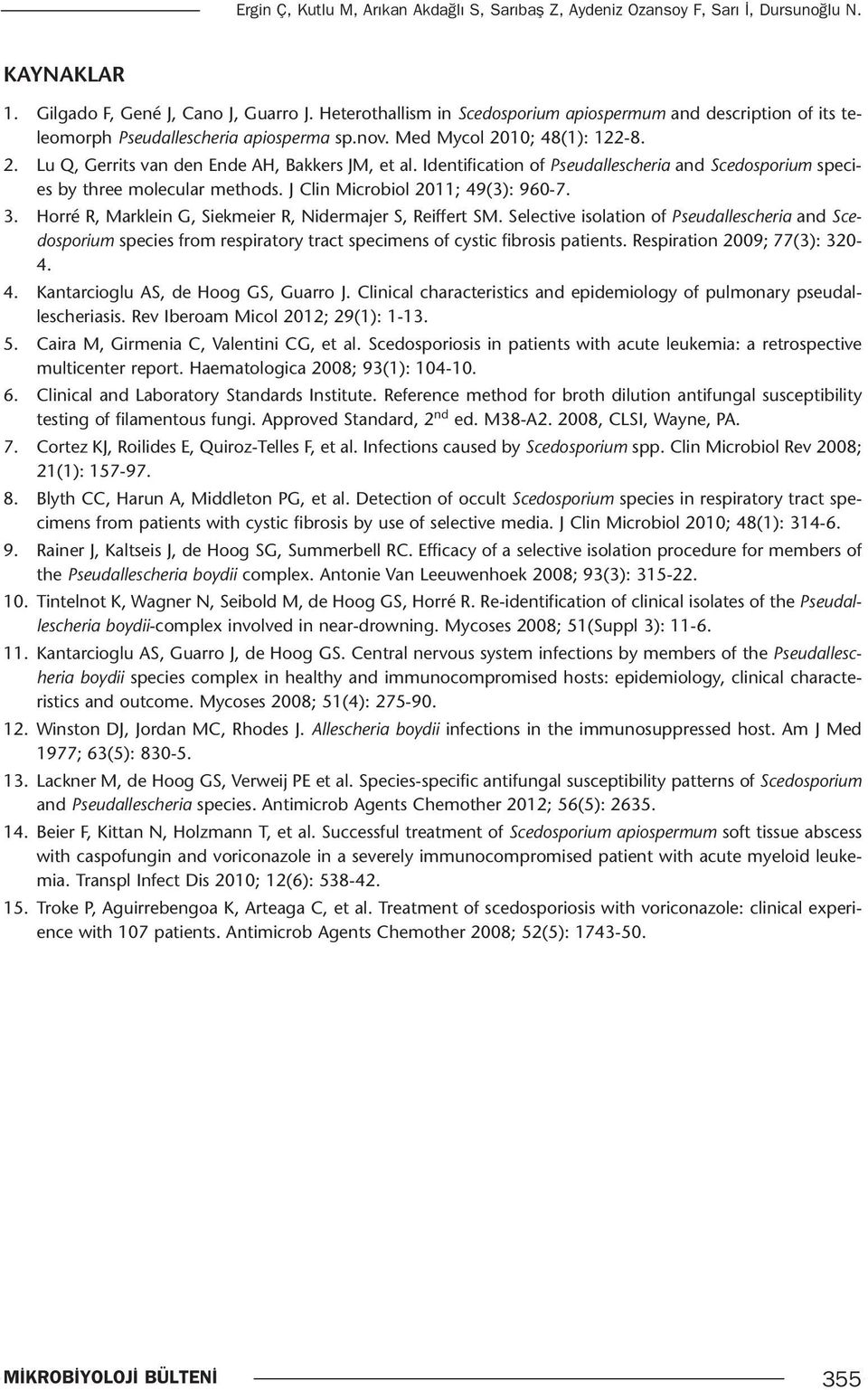 Identification of Pseudallescheria and Scedosporium species by three molecular methods. J Clin Microbiol 2011; 49(3): 960-7. 3. Horré R, Marklein G, Siekmeier R, Nidermajer S, Reiffert SM.