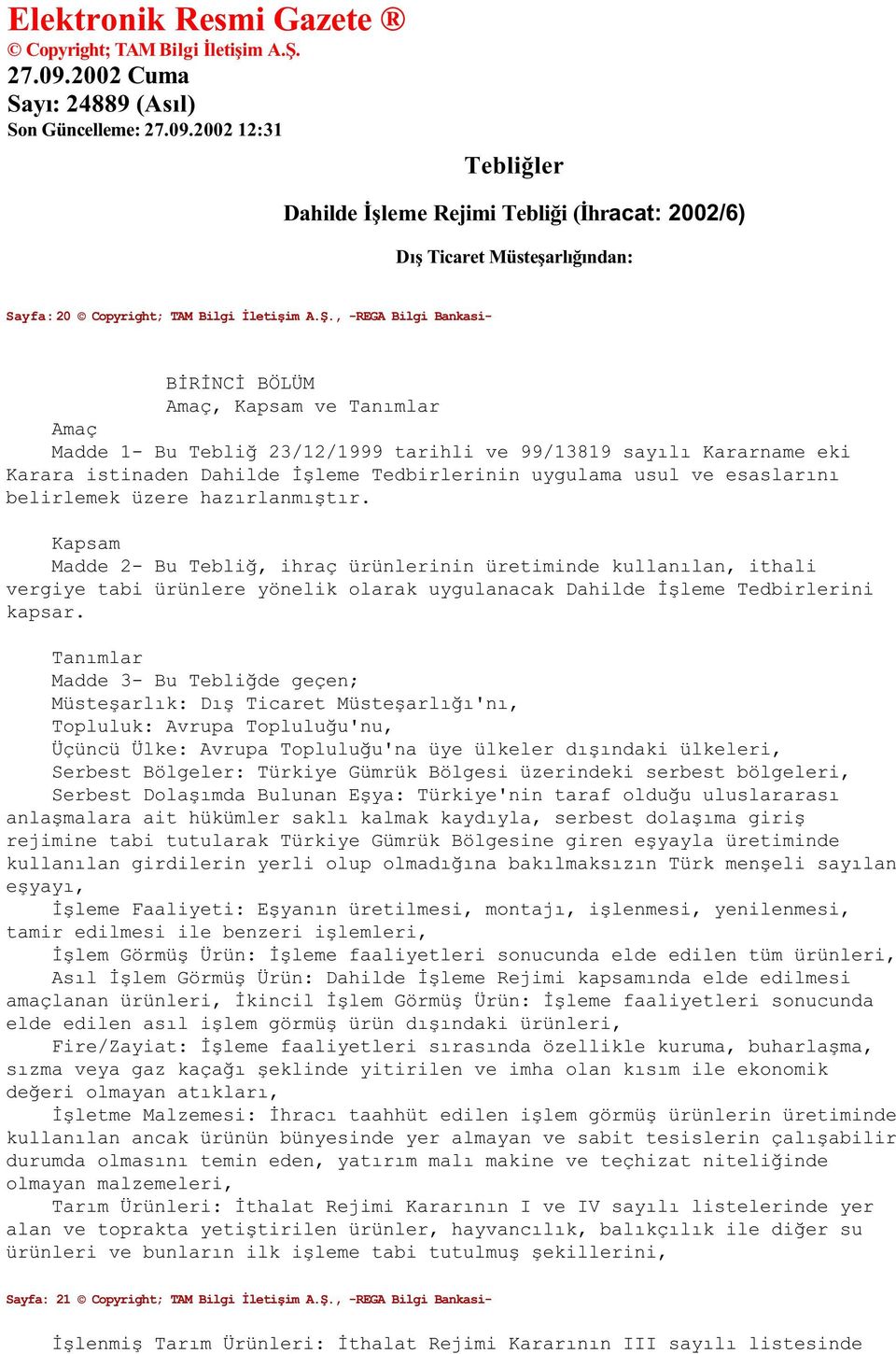 , -REGA Bilgi Bankasi- BİRİNCİ BÖLÜM Amaç, Kapsam ve Tanımlar Amaÿ Madde 1- Bu Tebliğ 23/12/1999 tarihli ve 99/13819 sayılı Kararname eki Karara istinaden Dahilde İùleme Tedbirlerinin uygulama usul