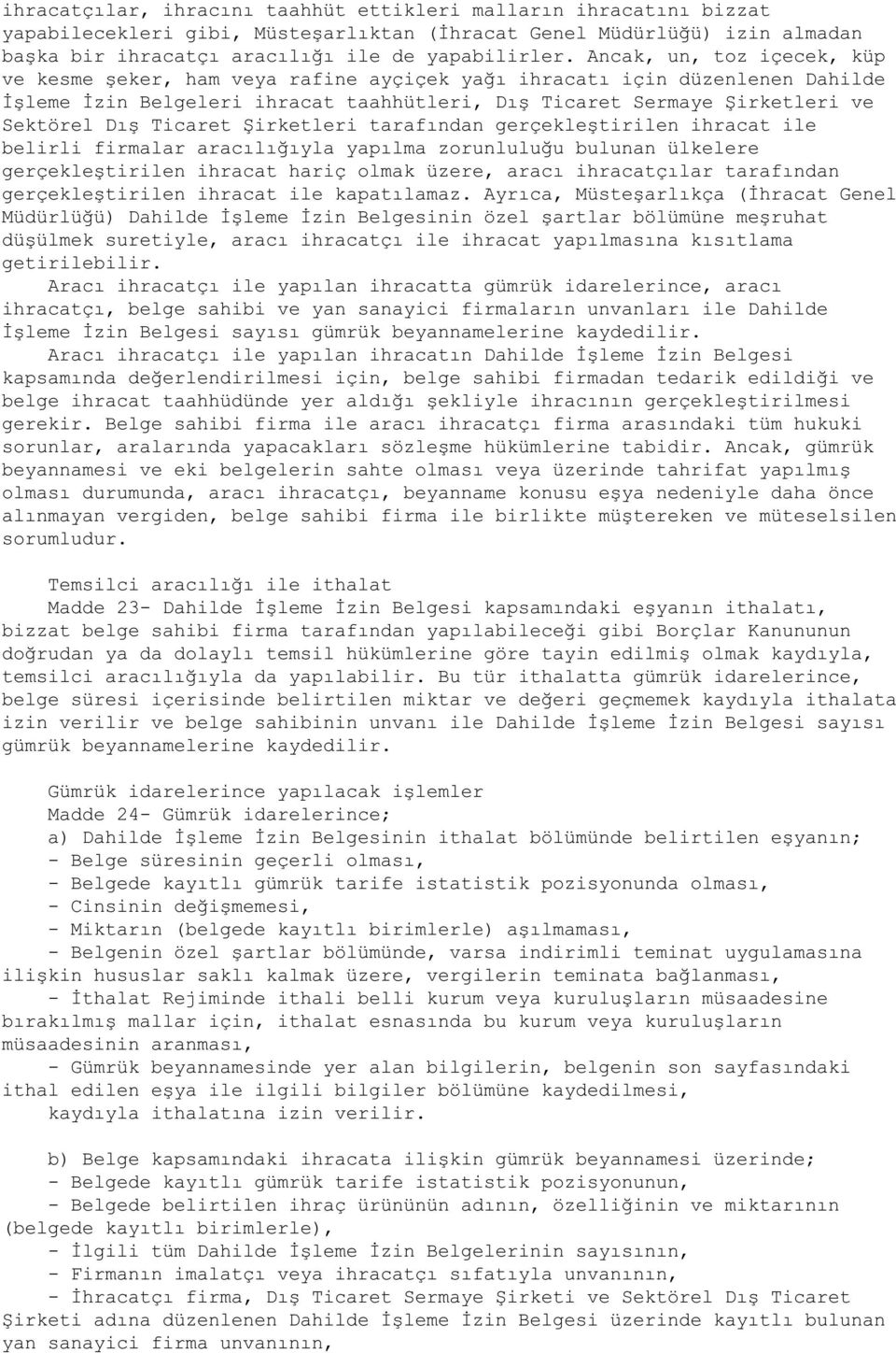 Ticaret öirketleri tarafından gerçekleùtirilen ihracat ile belirli firmalar aracılığıyla yapılma zorunluluğu bulunan ølkelere gerçekleùtirilen ihracat hariç olmak øzere, aracı ihracatçılar tarafından