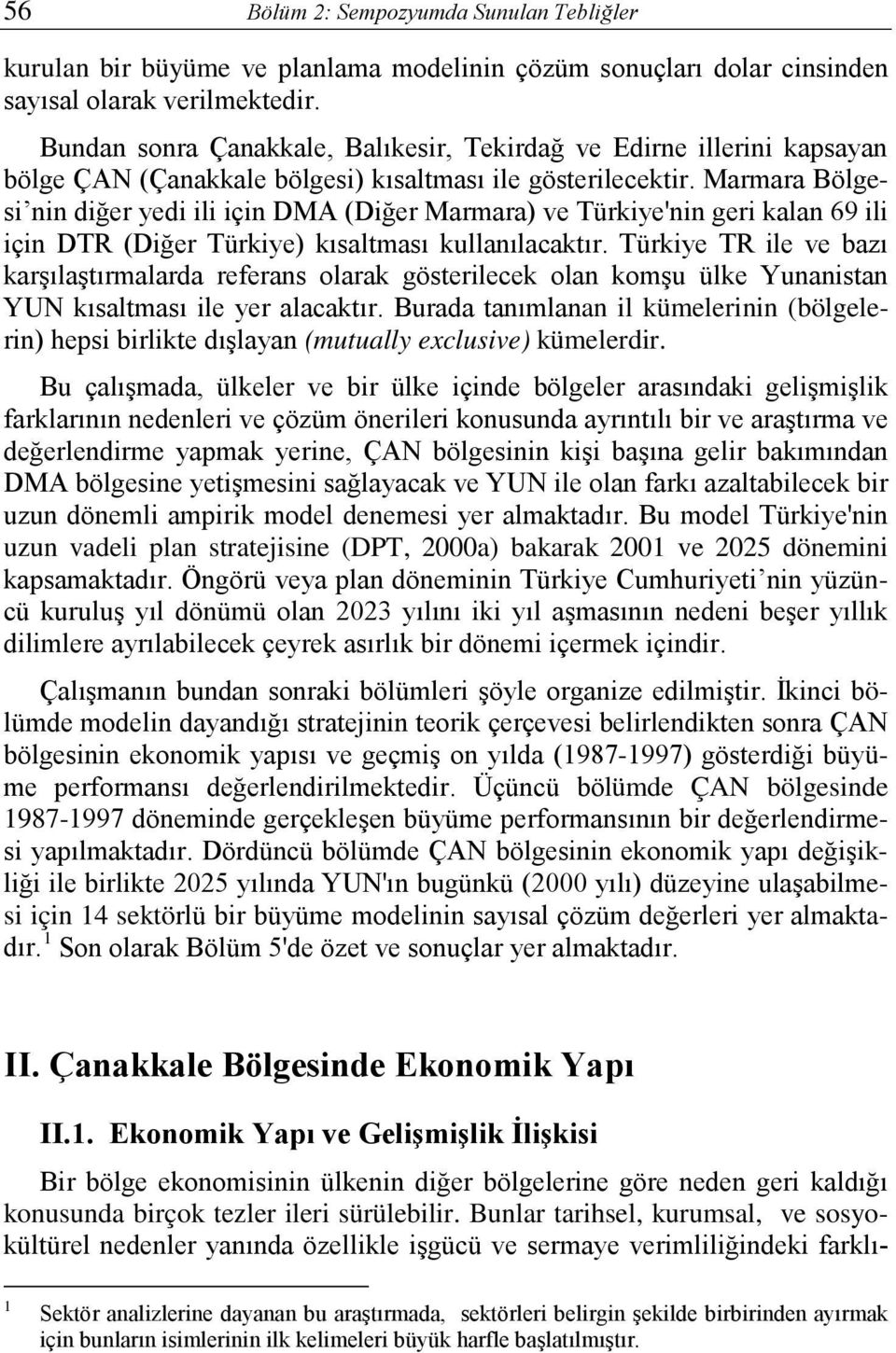 Marmara Bölgesi nin diğer yedi ili için DMA (Diğer Marmara) ve Türkiye'nin geri kalan 69 ili için DTR (Diğer Türkiye) kısaltması kullanılacaktır.