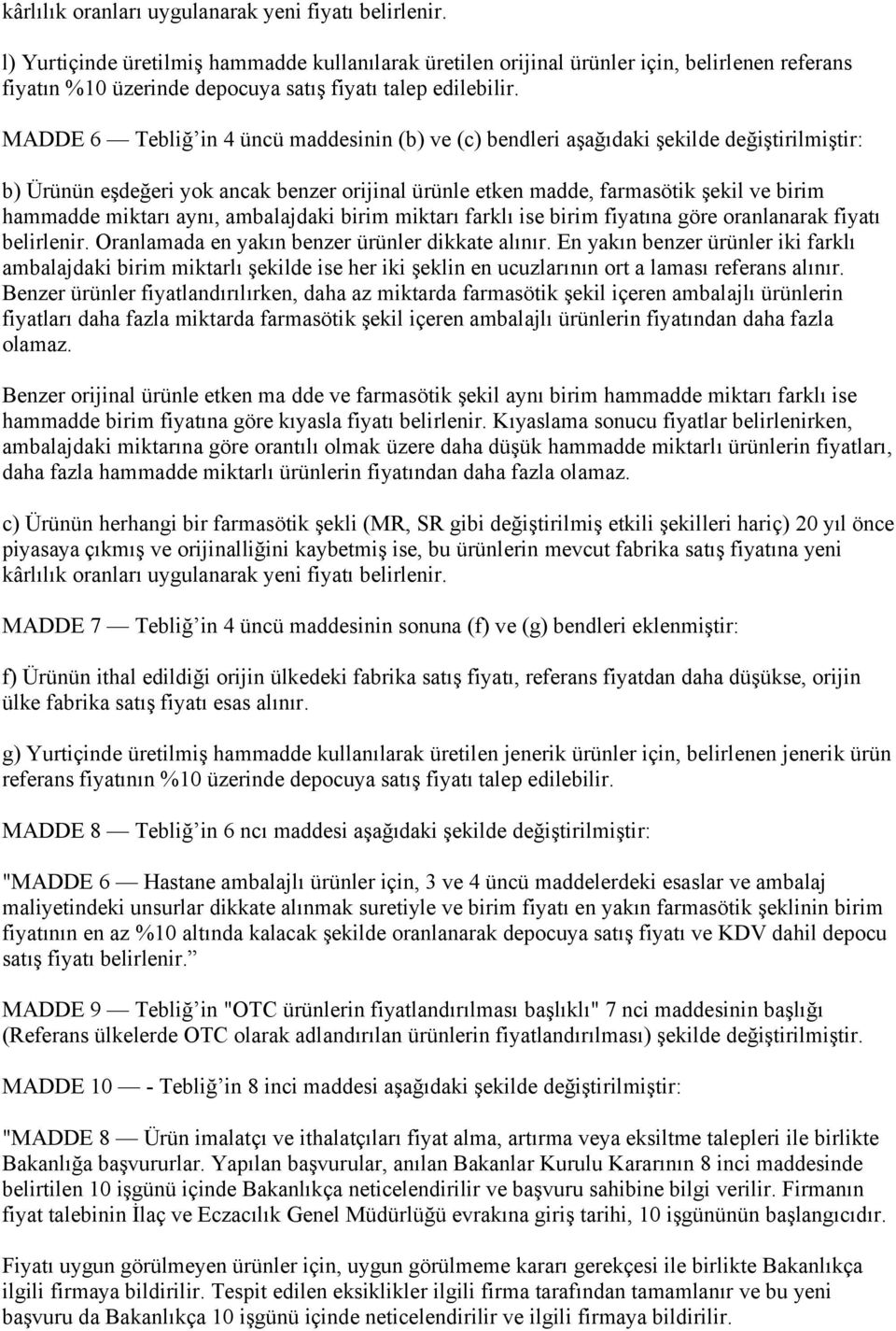 MADDE 6 Tebliğ in 4 üncü maddesinin (b) ve (c) bendleri aşağıdaki şekilde değiştirilmiştir: b) Ürünün eşdeğeri yok ancak benzer orijinal ürünle etken madde, farmasötik şekil ve birim hammadde miktarı