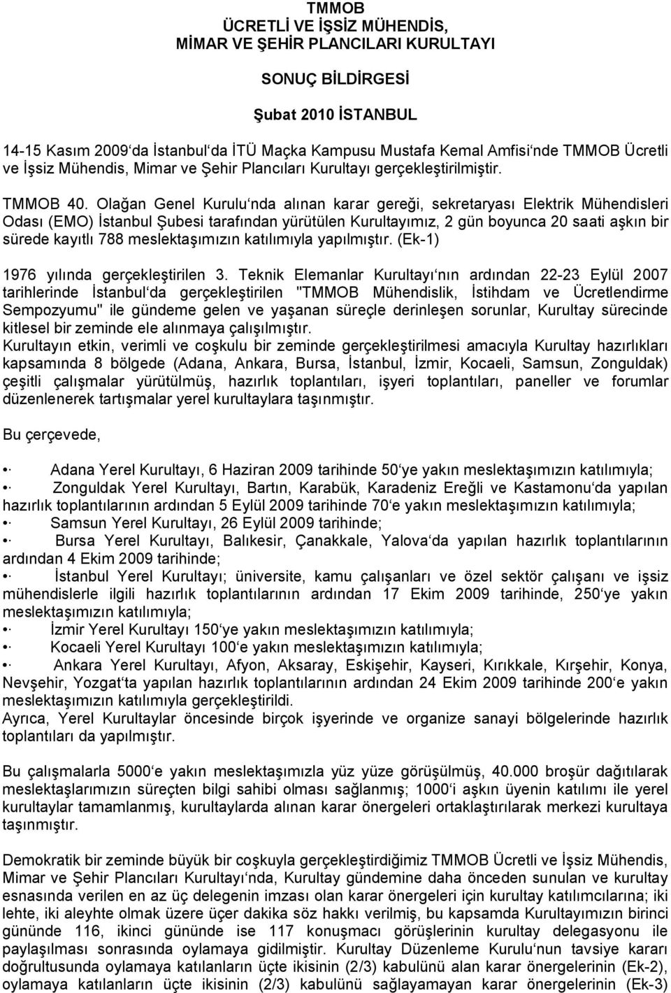 Olağan Genel Kurulu nda alınan karar gereği, sekretaryası Elektrik Mühendisleri Odası (EMO) İstanbul Şubesi tarafından yürütülen Kurultayımız, 2 gün boyunca 20 saati aşkın bir sürede kayıtlı 788