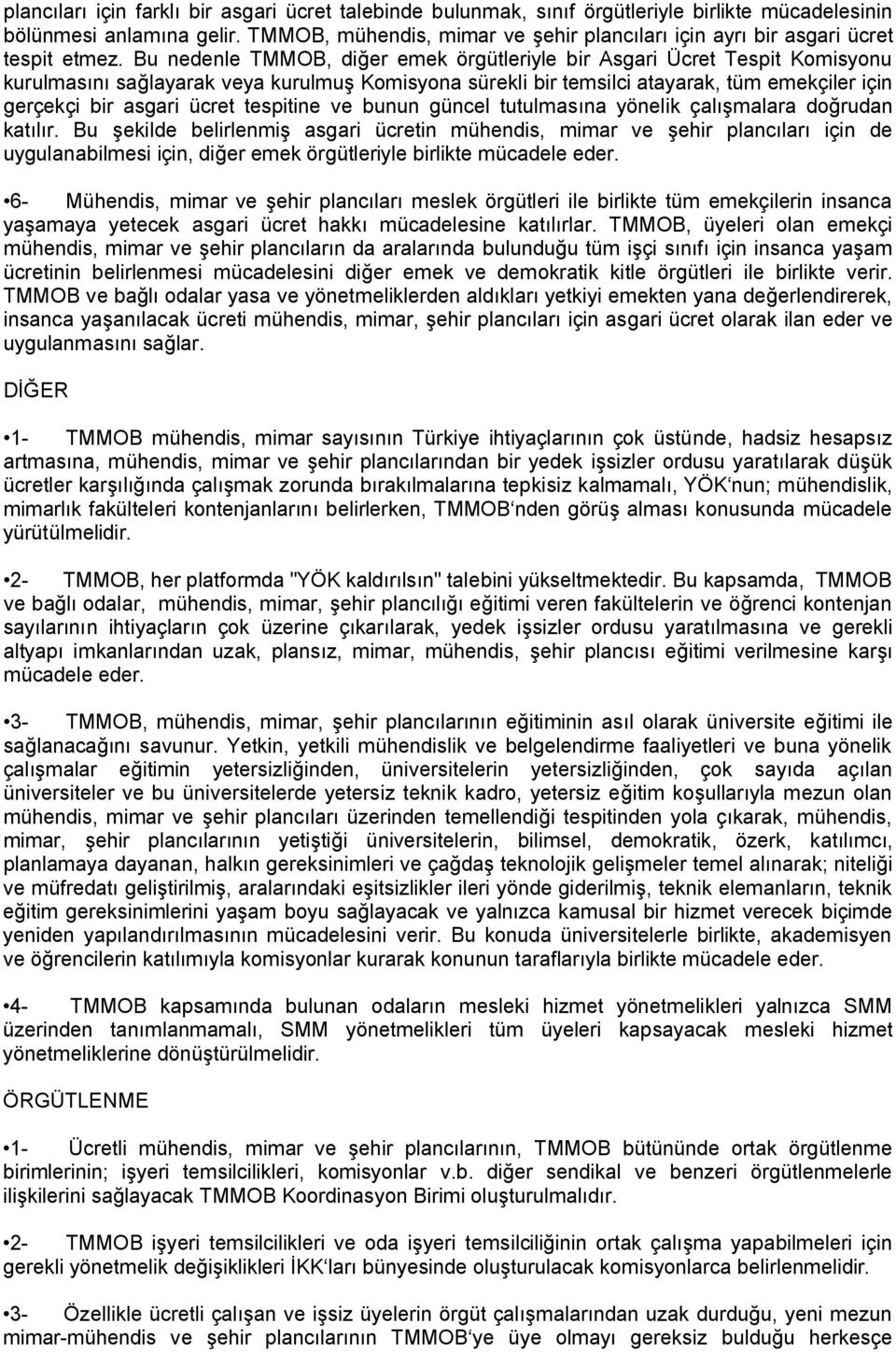 Bu nedenle TMMOB, diğer emek örgütleriyle bir Asgari Ücret Tespit Komisyonu kurulmasını sağlayarak veya kurulmuş Komisyona sürekli bir temsilci atayarak, tüm emekçiler için gerçekçi bir asgari ücret