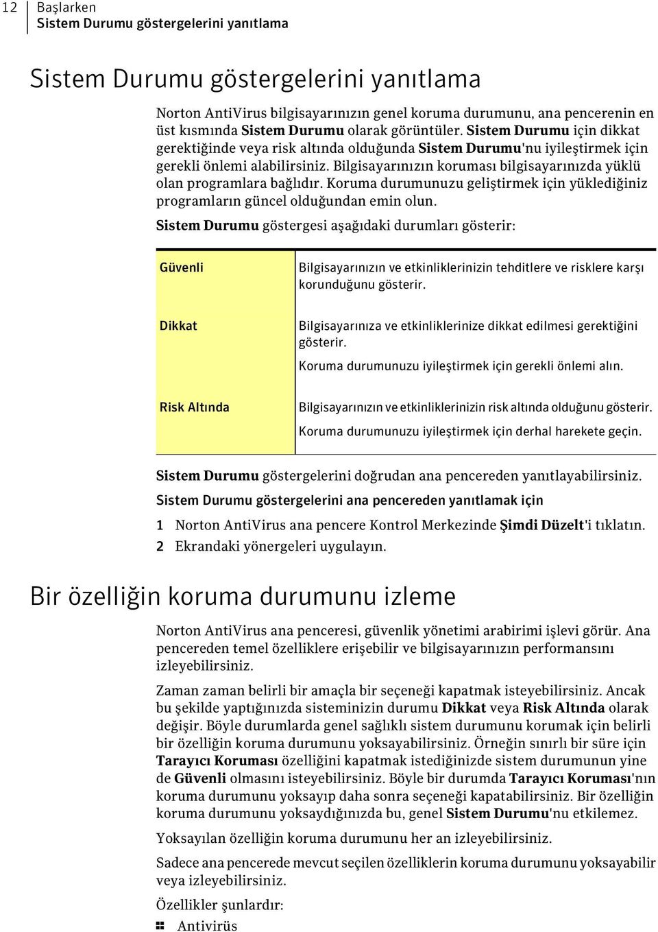 Bilgisayarınızın koruması bilgisayarınızda yüklü olan programlara bağlıdır. Koruma durumunuzu geliştirmek için yüklediğiniz programların güncel olduğundan emin olun.