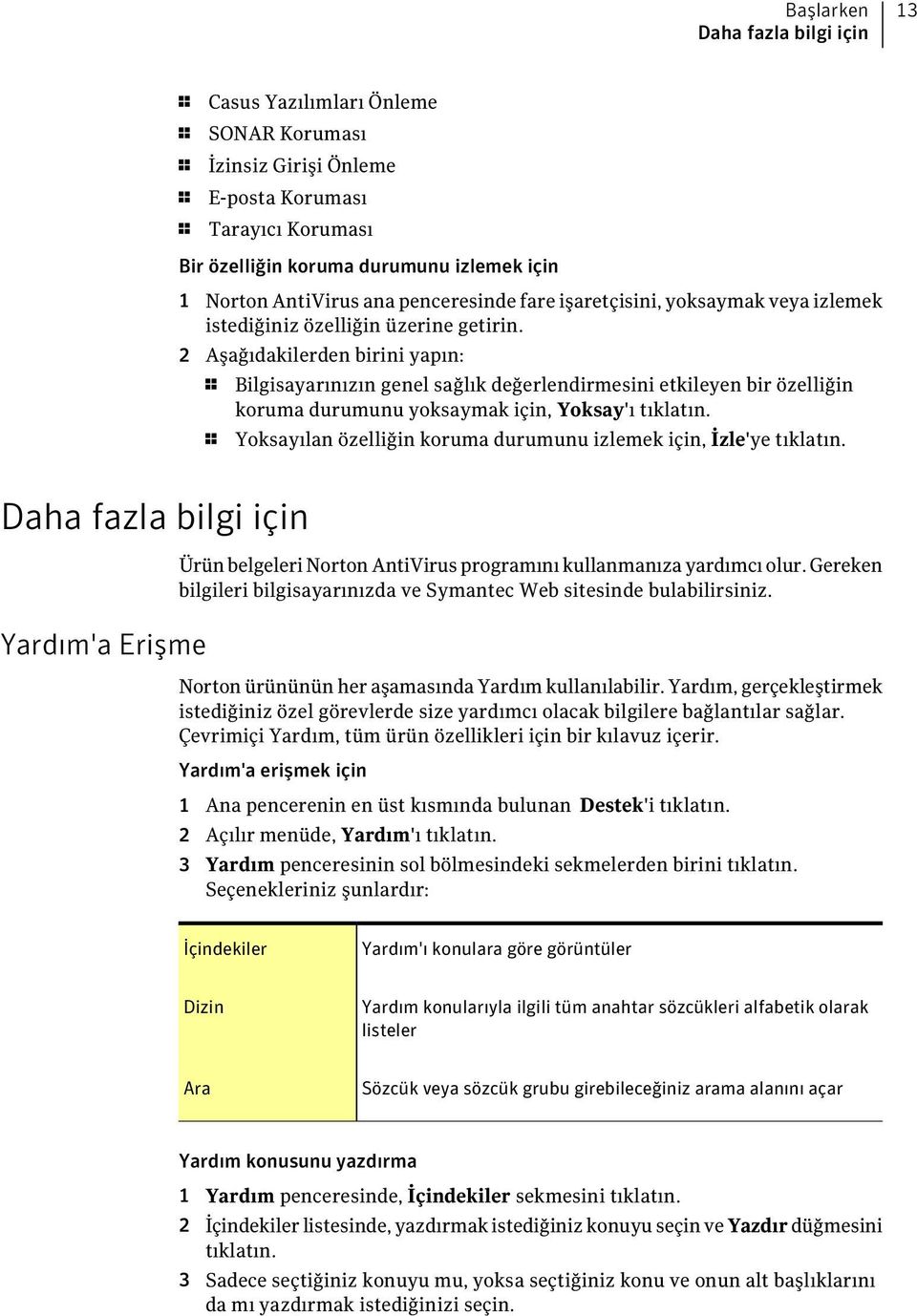 2 Aşağıdakilerden birini yapın: 1 Bilgisayarınızın genel sağlık değerlendirmesini etkileyen bir özelliğin koruma durumunu yoksaymak için, Yoksay'ı tıklatın.