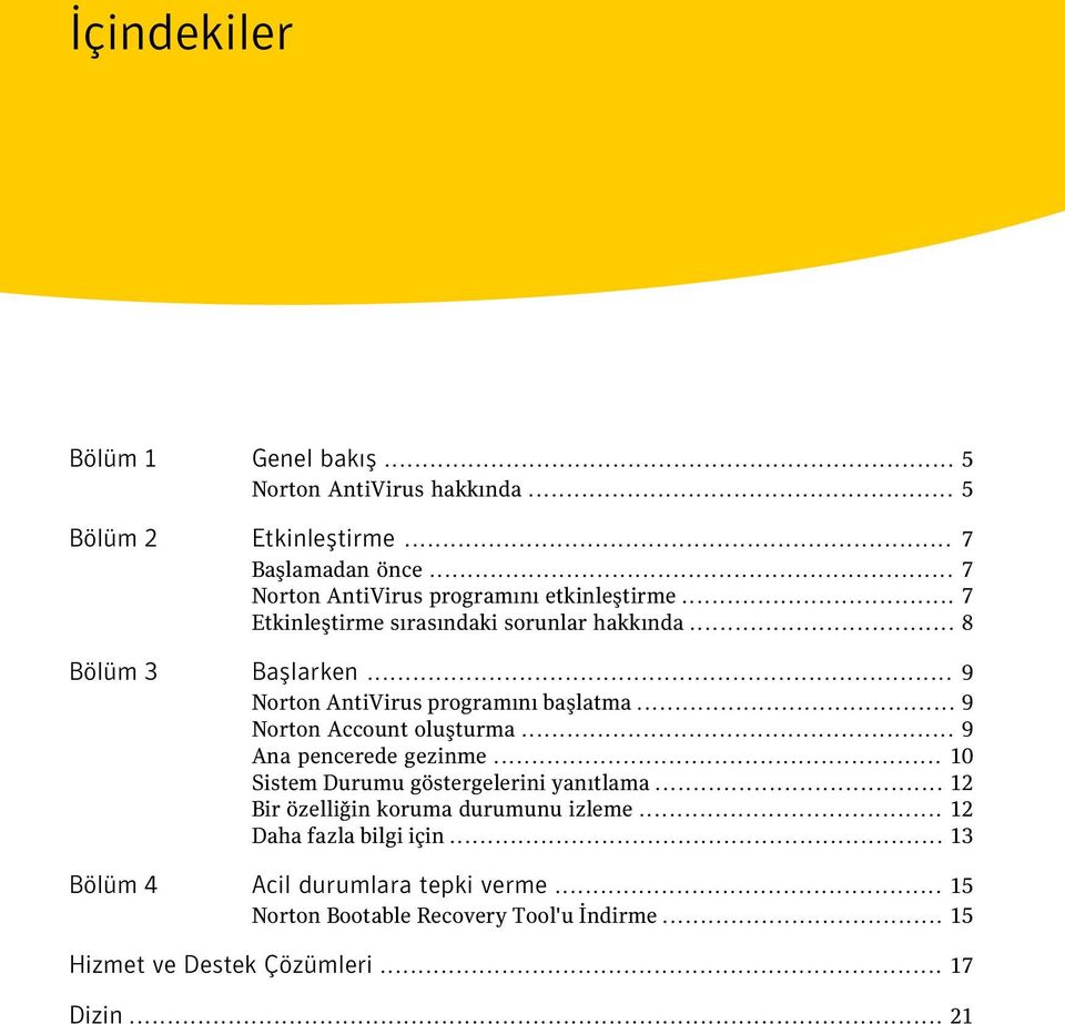 .. 9 Norton AntiVirus programını başlatma... 9 Norton Account oluşturma... 9 Ana pencerede gezinme... 10 Sistem Durumu göstergelerini yanıtlama.