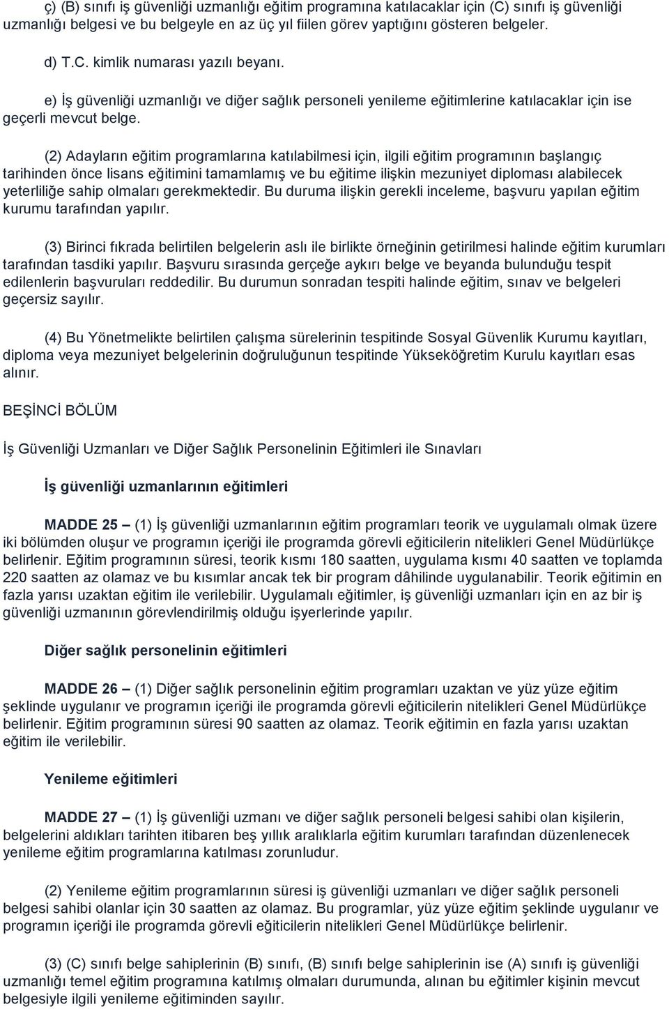 (2) Adayların eğitim programlarına katılabilmesi için, ilgili eğitim programının başlangıç tarihinden önce lisans eğitimini tamamlamış ve bu eğitime ilişkin mezuniyet diploması alabilecek yeterliliğe