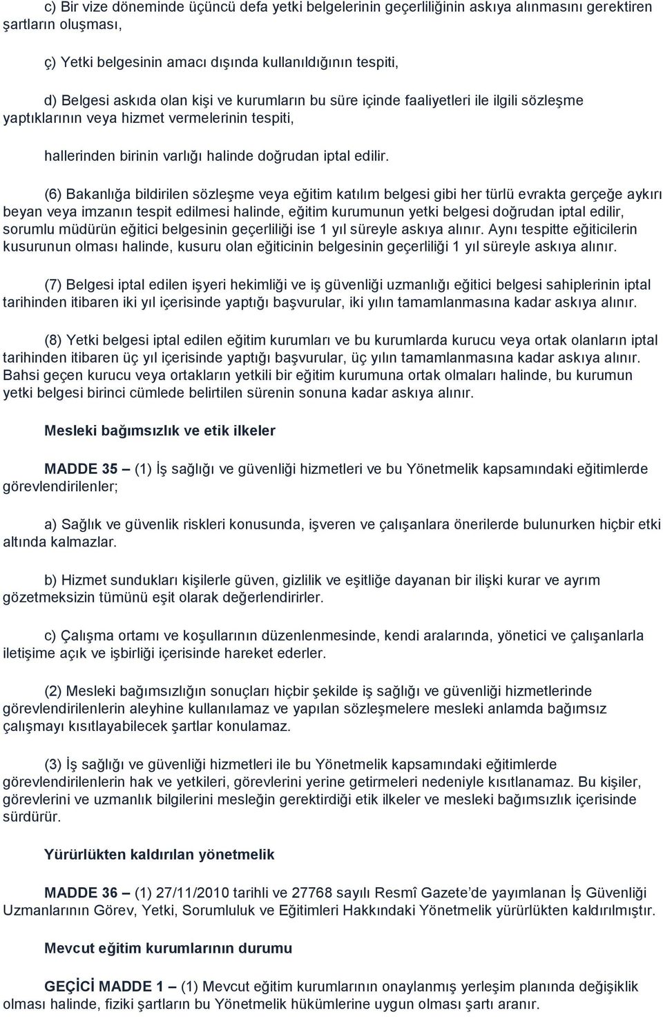 (6) Bakanlığa bildirilen sözleşme veya eğitim katılım belgesi gibi her türlü evrakta gerçeğe aykırı beyan veya imzanın tespit edilmesi halinde, eğitim kurumunun yetki belgesi doğrudan iptal edilir,