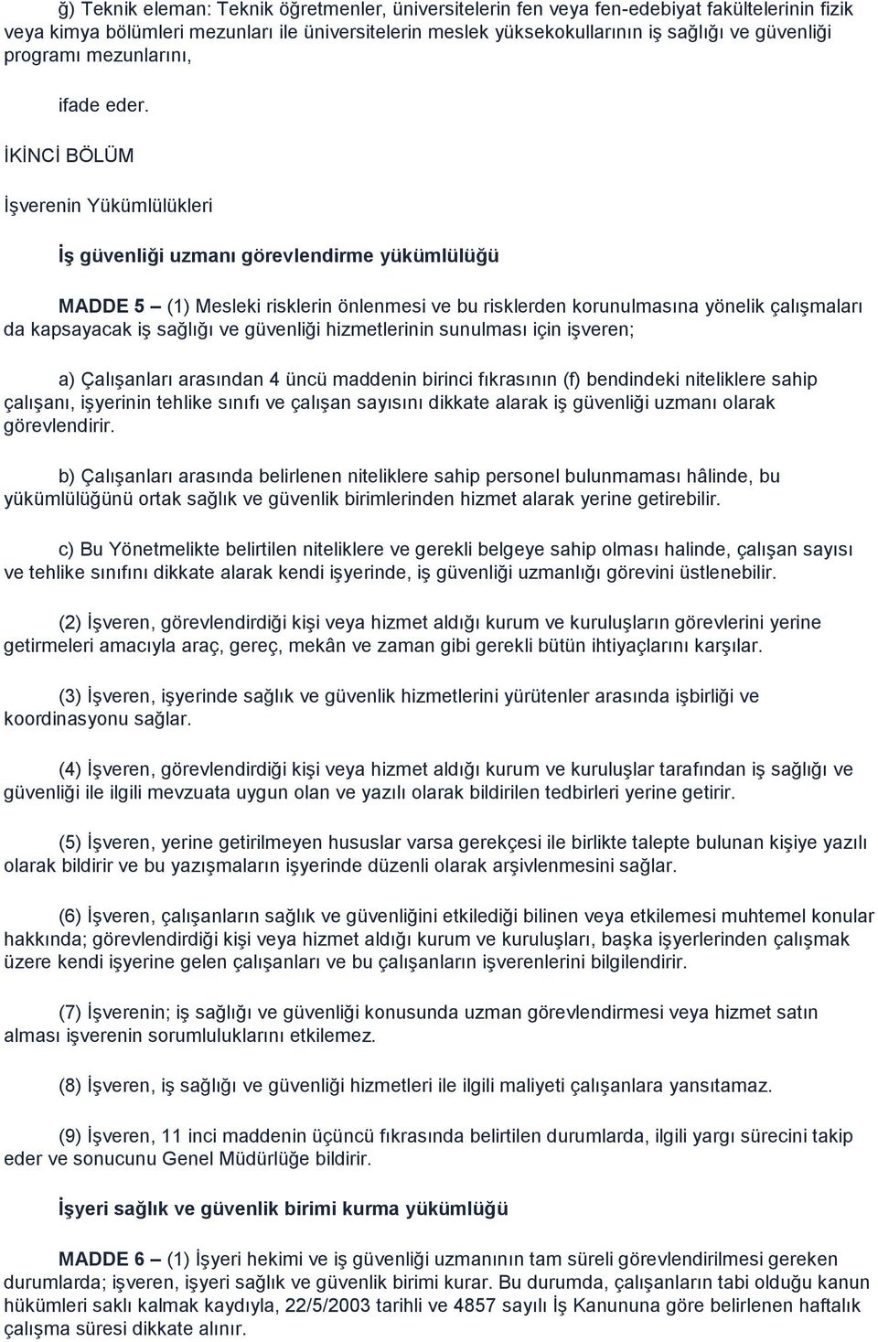 İKİNCİ BÖLÜM İşverenin Yükümlülükleri İş güvenliği uzmanı görevlendirme yükümlülüğü MADDE 5 (1) Mesleki risklerin önlenmesi ve bu risklerden korunulmasına yönelik çalışmaları da kapsayacak iş sağlığı