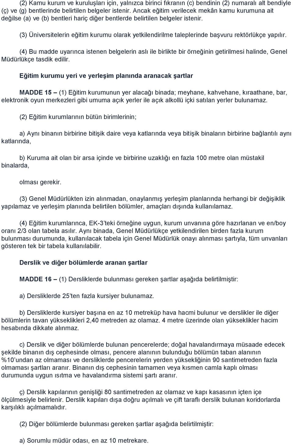 (3) Üniversitelerin eğitim kurumu olarak yetkilendirilme taleplerinde başvuru rektörlükçe yapılır.