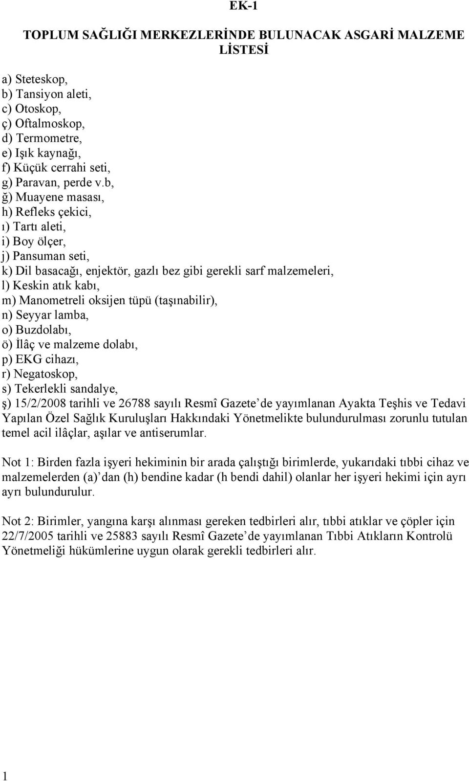 b, ğ) Muayene masası, h) Refleks çekici, ı) Tartı aleti, i) Boy ölçer, j) Pansuman seti, k) Dil basacağı, enjektör, gazlı bez gibi gerekli sarf malzemeleri, l) Keskin atık kabı, m) Manometreli