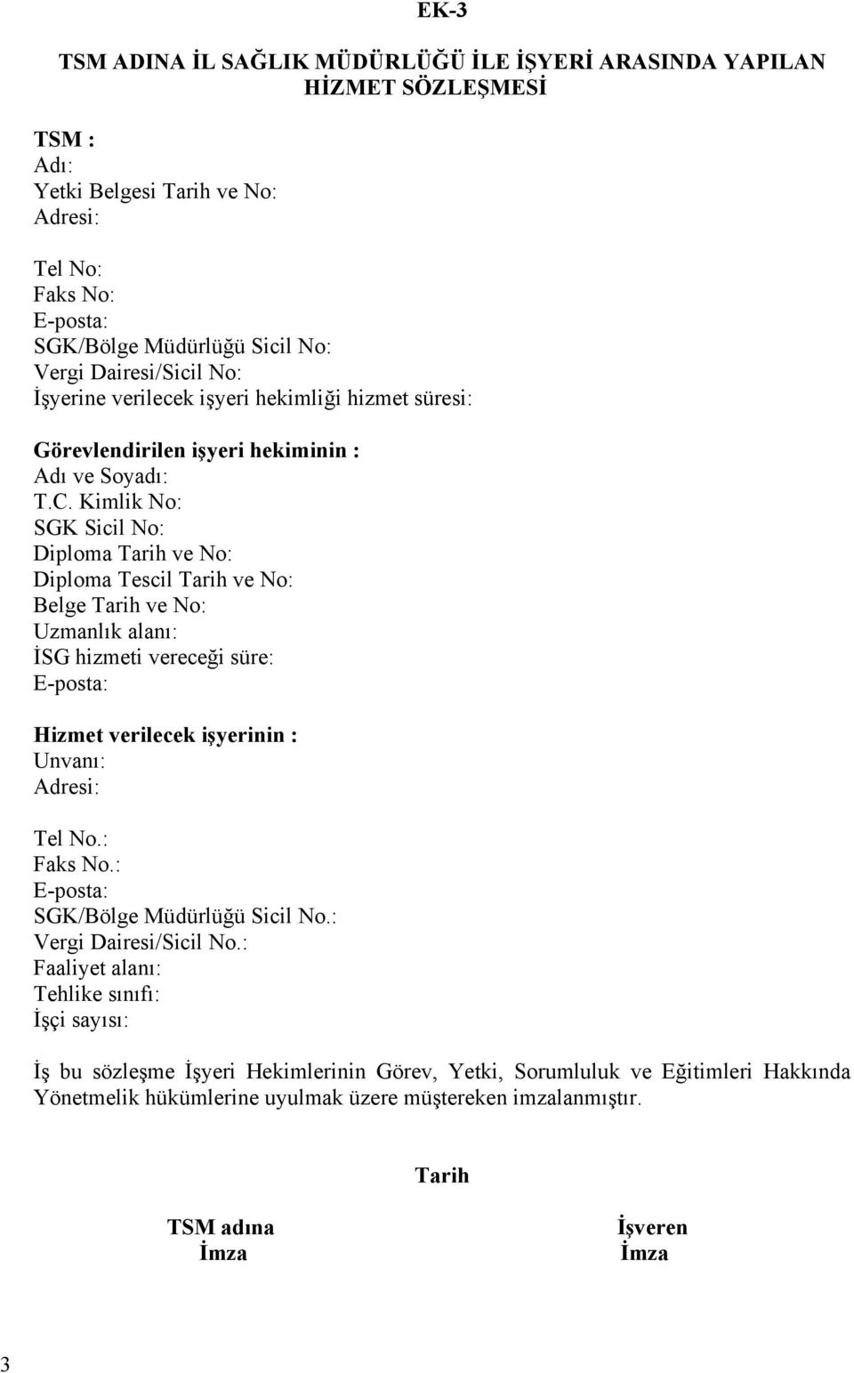 Kimlik No: SGK Sicil No: Diploma Tarih ve No: Diploma Tescil Tarih ve No: Belge Tarih ve No: Uzmanlık alanı: İSG hizmeti vereceği süre: E-posta: Hizmet verilecek işyerinin : Unvanı: Adresi: Tel No.