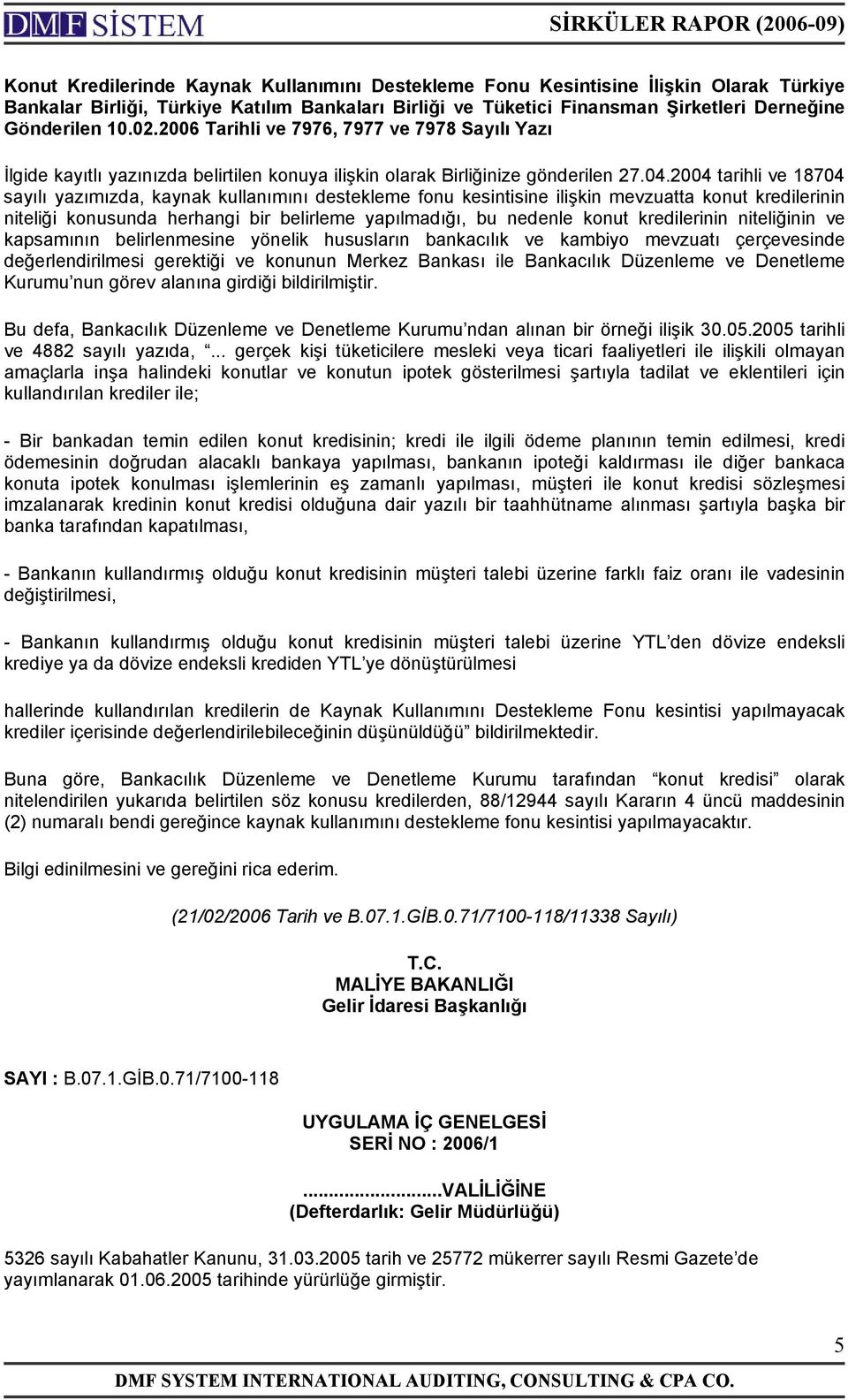 2004 tarihli ve 18704 sayılı yazımızda, kaynak kullanımını destekleme fonu kesintisine ilişkin mevzuatta konut kredilerinin niteliği konusunda herhangi bir belirleme yapılmadığı, bu nedenle konut