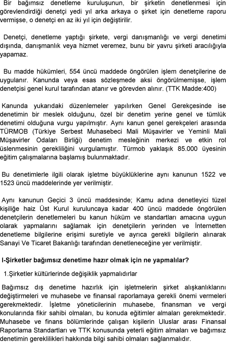 Bu madde hükümleri, 554 üncü maddede öngörülen işlem denetçilerine de uygulanır. Kanunda veya esas sözleşmede aksi öngörülmemişse, işlem denetçisi genel kurul tarafından atanır ve görevden alınır.