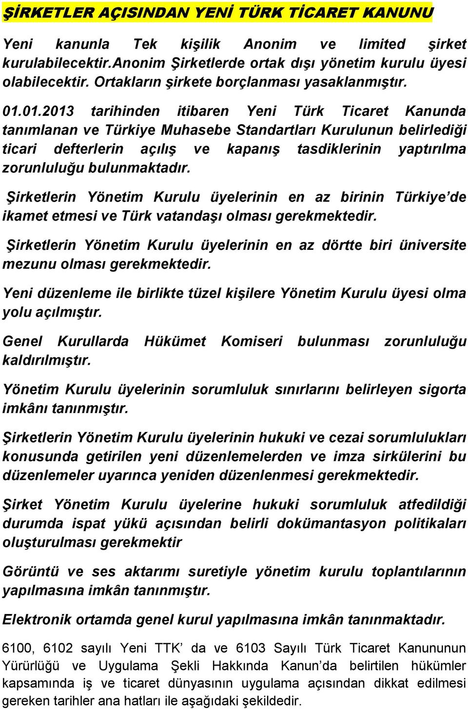 01.2013 tarihinden itibaren Yeni Türk Ticaret Kanunda tanımlanan ve Türkiye Muhasebe Standartları Kurulunun belirlediği ticari defterlerin açılış ve kapanış tasdiklerinin yaptırılma zorunluluğu