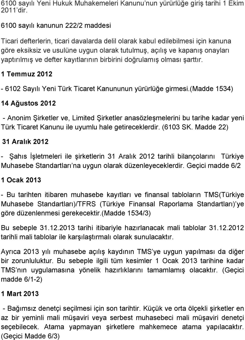 yaptırılmış ve defter kayıtlarının birbirini doğrulamış olması şarttır. 1 Temmuz 2012-6102 Sayılı Yeni Türk Ticaret Kanununun yürürlüğe girmesi.