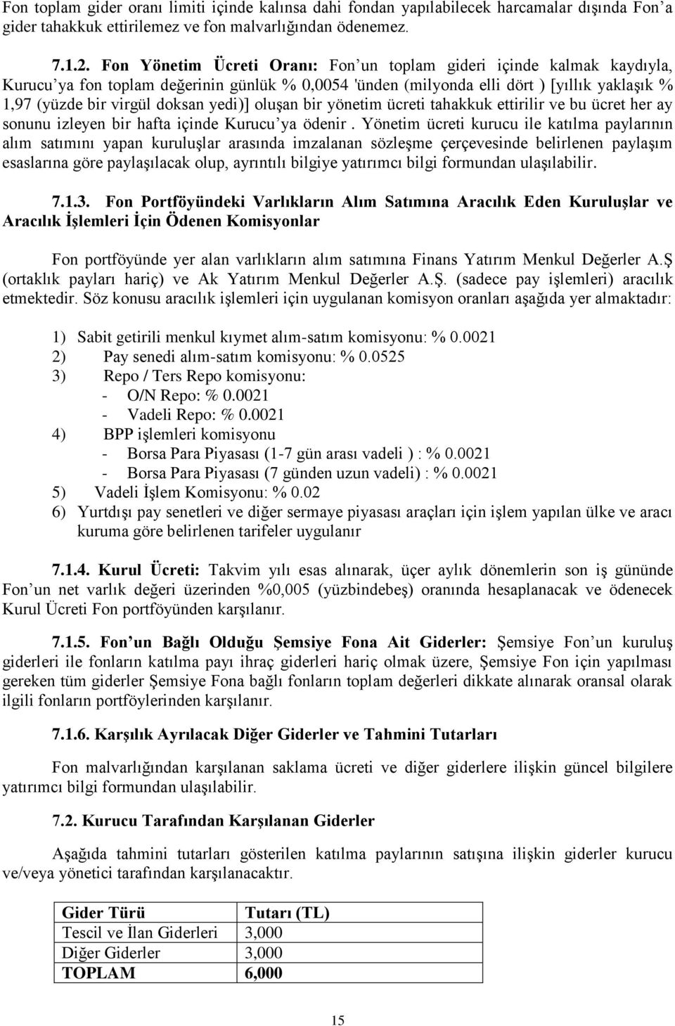 yedi)] oluşan bir yönetim ücreti tahakkuk ettirilir ve bu ücret her ay sonunu izleyen bir hafta içinde Kurucu ya ödenir.