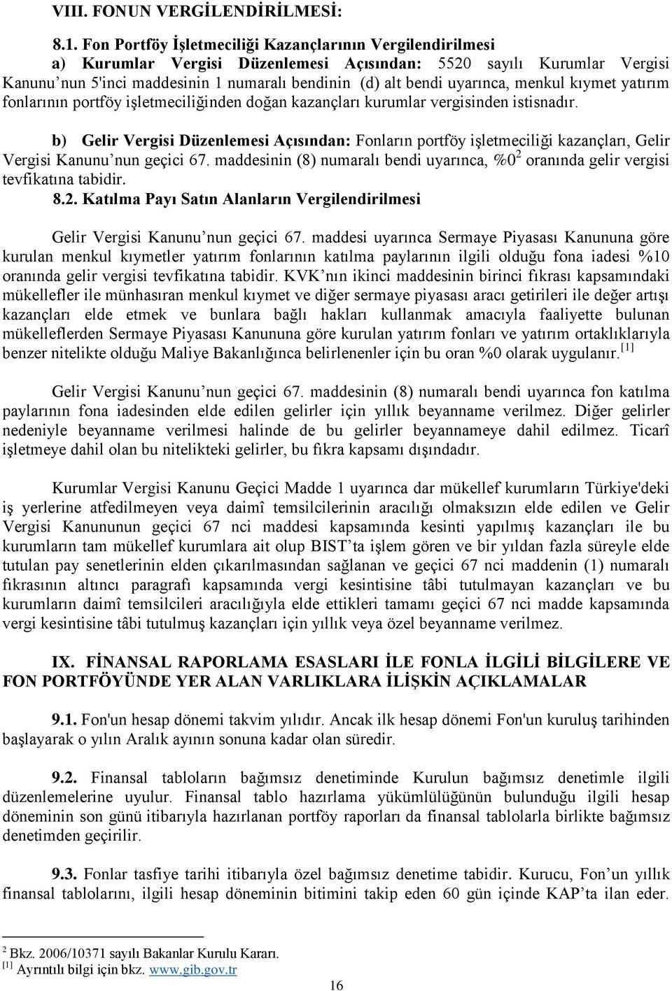 uyarınca, menkul kıymet yatırım fonlarının portföy işletmeciliğinden doğan kazançları kurumlar vergisinden istisnadır.