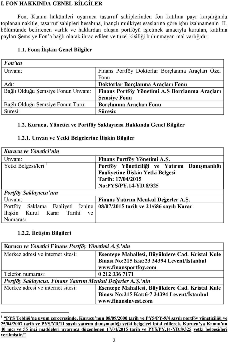 1.1. Fona İlişkin Genel Bilgiler Fon un Unvanı: Adı: Bağlı Olduğu Şemsiye Fonun Unvanı: Bağlı Olduğu Şemsiye Fonun Türü: Süresi: Finans Portföy Doktorlar Borçlanma Araçları Özel Fonu Doktorlar