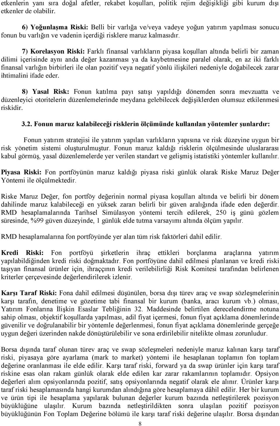 7) Korelasyon Riski: Farklı finansal varlıkların piyasa koşulları altında belirli bir zaman dilimi içerisinde aynı anda değer kazanması ya da kaybetmesine paralel olarak, en az iki farklı finansal