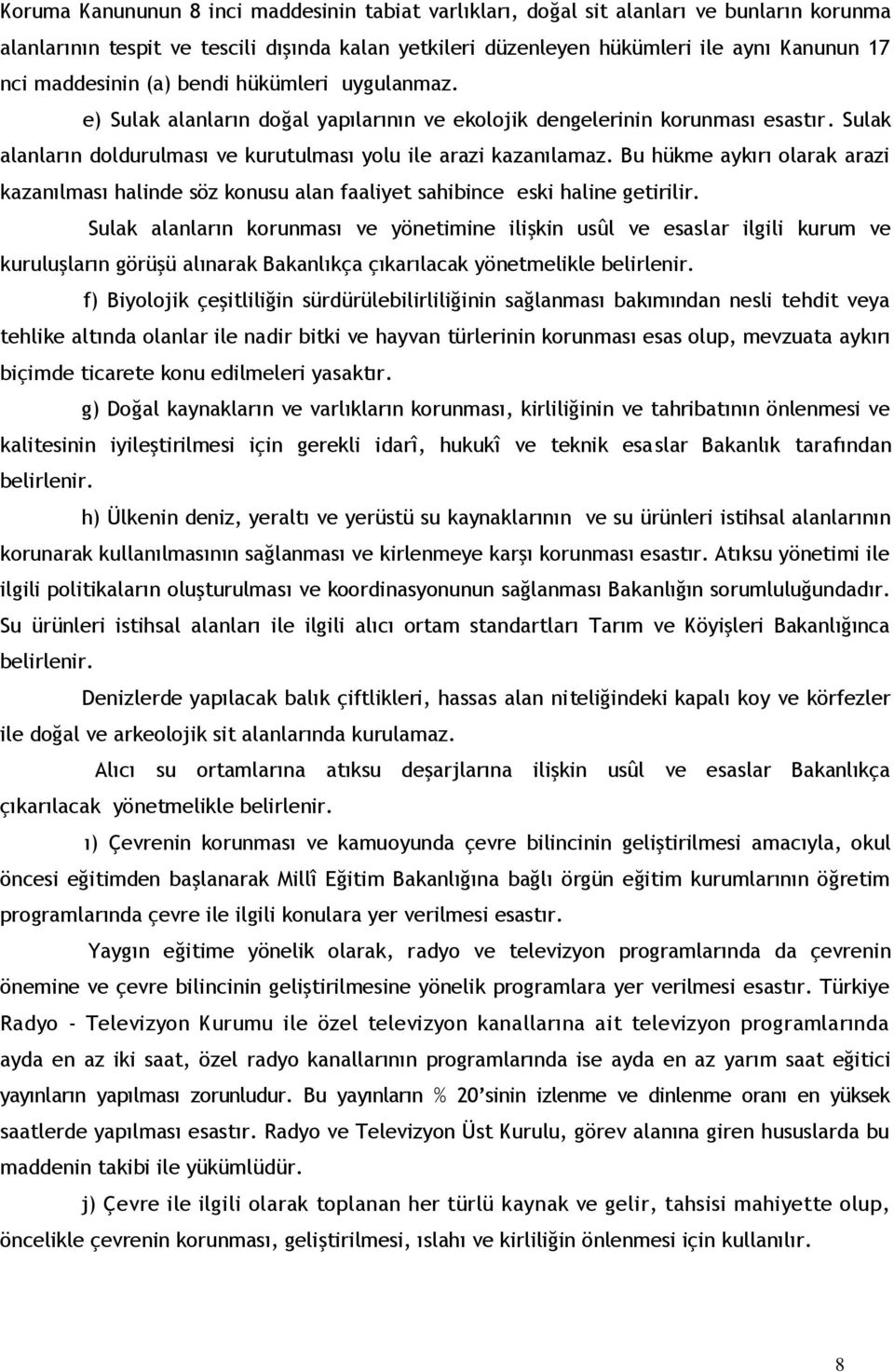 Bu hükme aykırı olarak arazi kazanılması halinde söz konusu alan faaliyet sahibince eski haline getirilir.