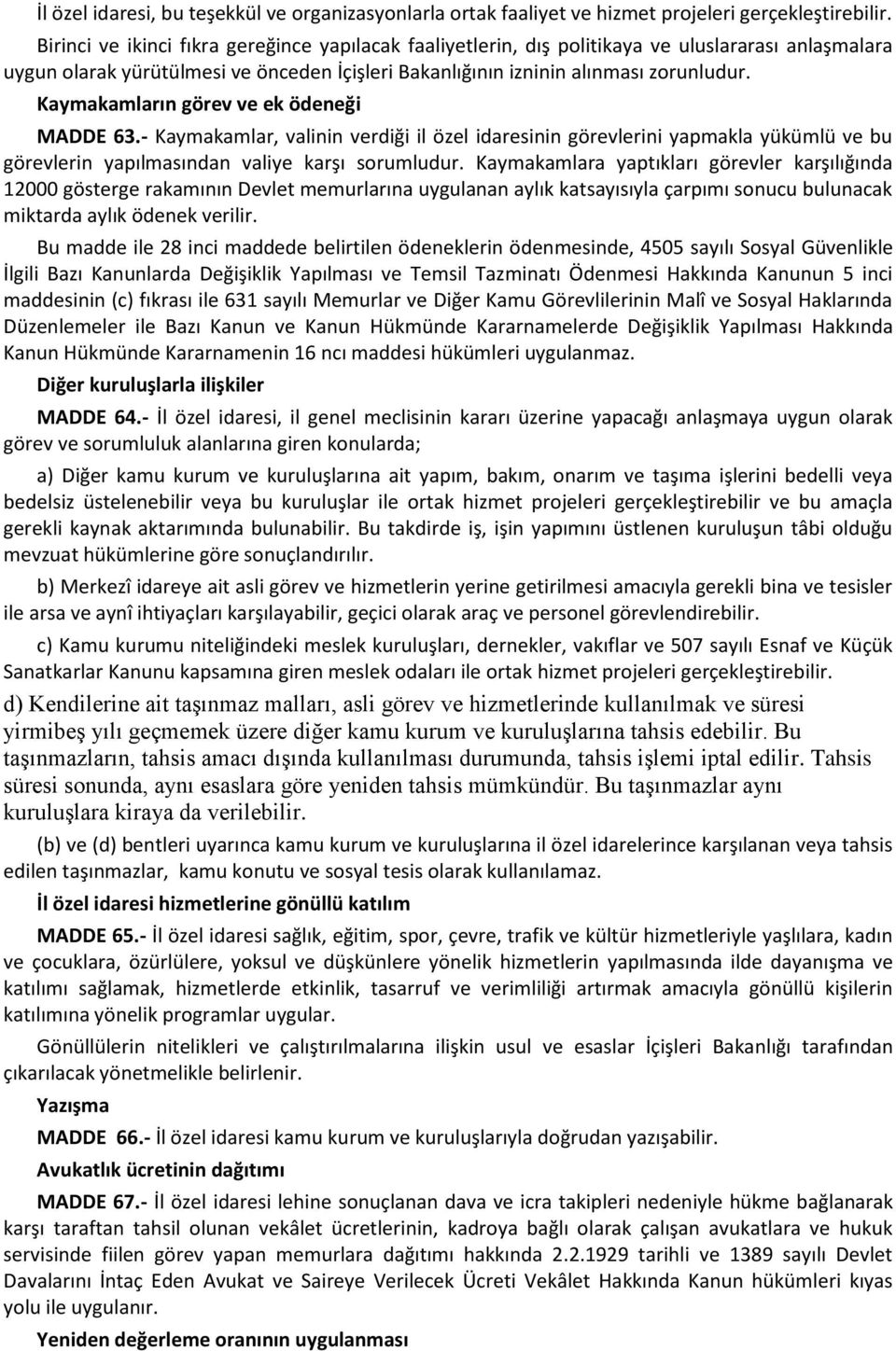 Kaymakamların görev ve ek ödeneği MADDE 63.- Kaymakamlar, valinin verdiği il özel idaresinin görevlerini yapmakla yükümlü ve bu görevlerin yapılmasından valiye karşı sorumludur.