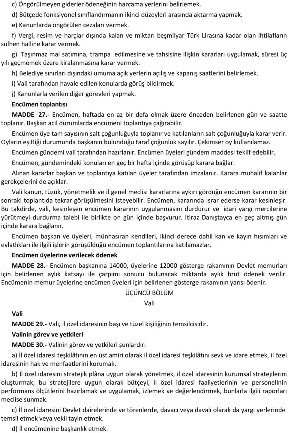 g) Taşınmaz mal satımına, trampa edilmesine ve tahsisine ilişkin kararları uygulamak, süresi üç yılı geçmemek üzere kiralanmasına karar vermek.