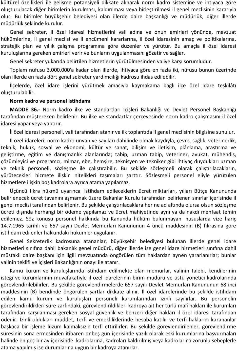 Genel sekreter, il özel idaresi hizmetlerini vali adına ve onun emirleri yönünde, mevzuat hükümlerine, il genel meclisi ve il encümeni kararlarına, il özel idaresinin amaç ve politikalarına,