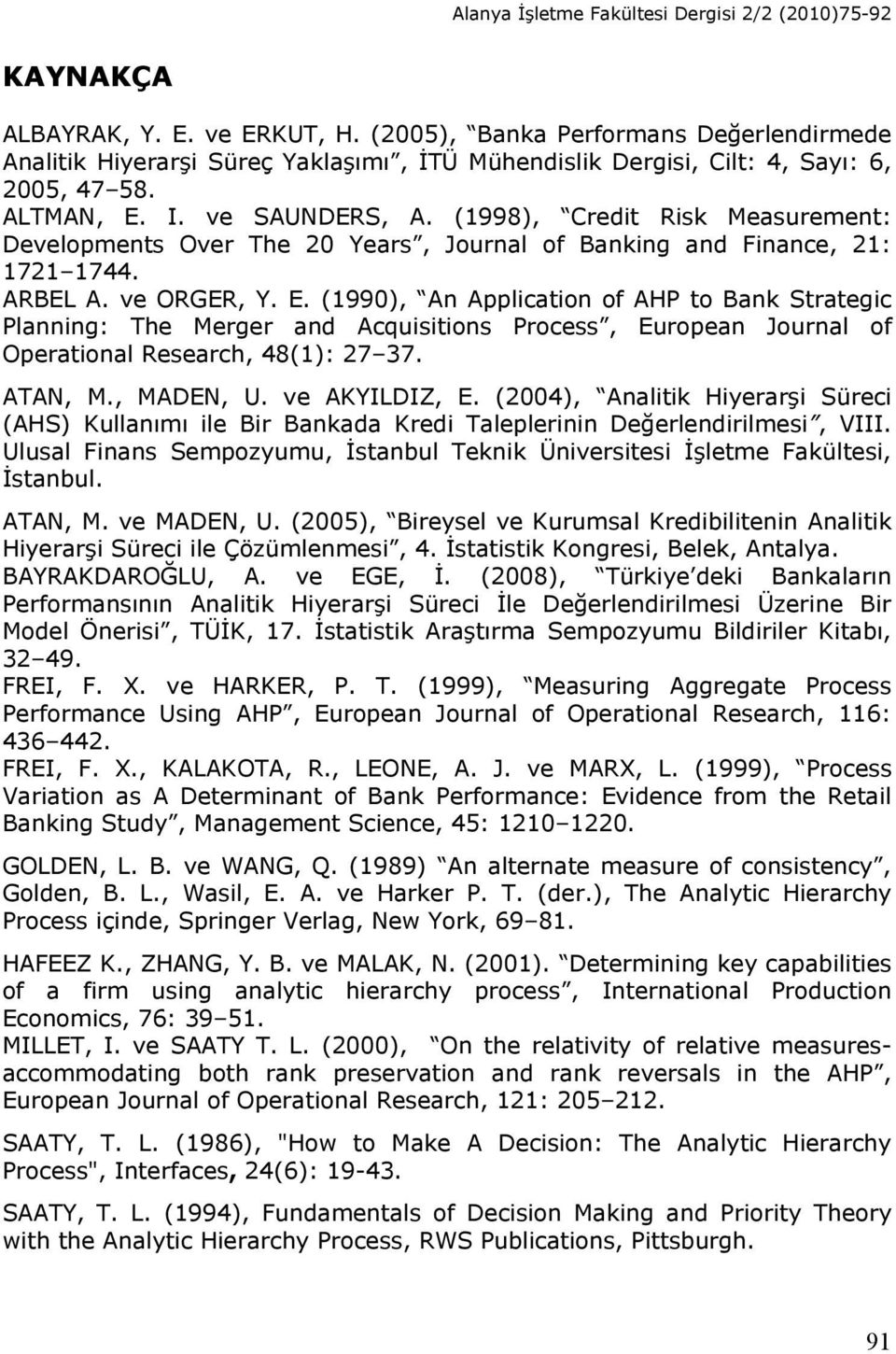 (1998), Credit Risk Mesurement: Developments Over The 20 Yers, Journl of Bnking nd Finne, 21: 1721 1744. ARBEL A. ve ORGER, Y. E.