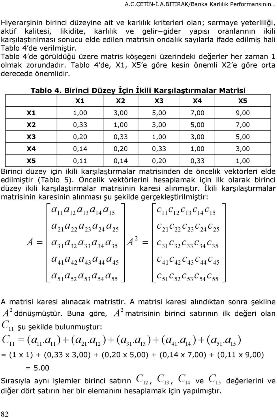 Tblo 4 de, X1, X5 e göre kesin önemli X2 e göre ort dereede önemlidir. Tblo 4.