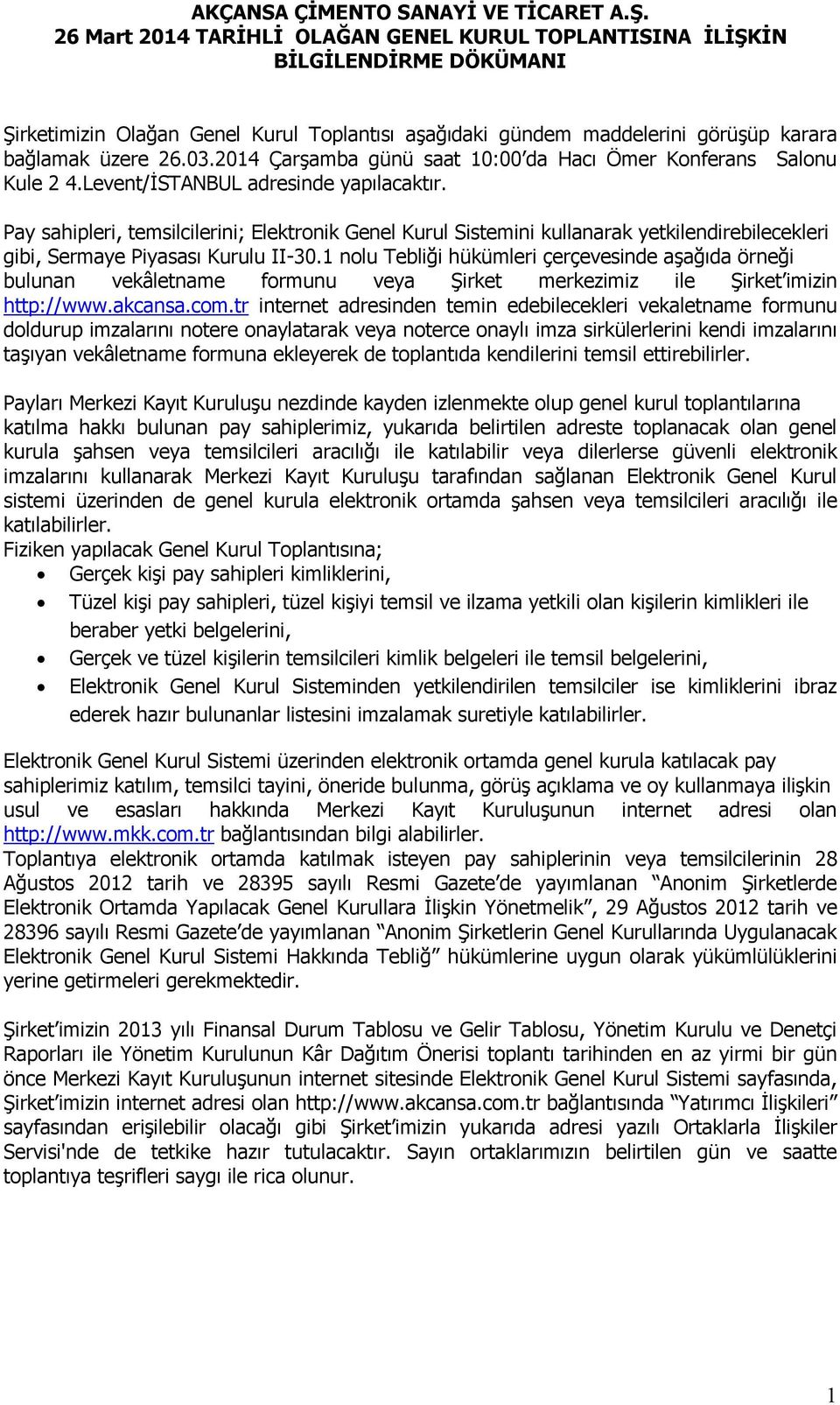 2014 Çarşamba günü saat 10:00 da Hacı Ömer Konferans Salonu Kule 2 4.Levent/İSTANBUL adresinde yapılacaktır.