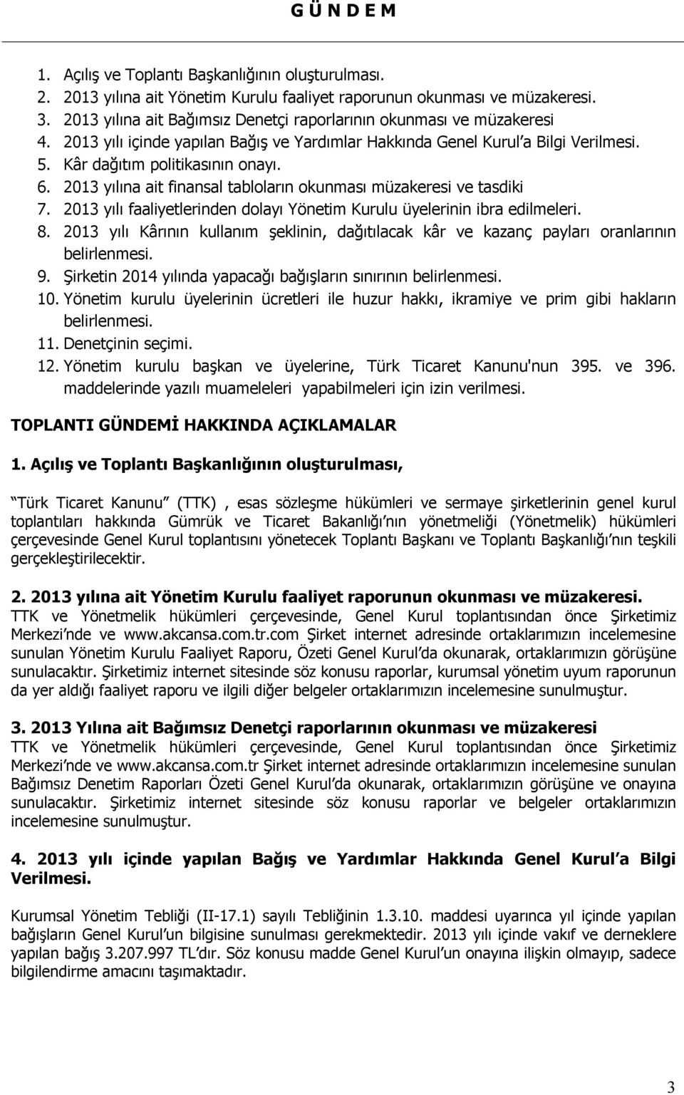 2013 yılına ait finansal tabloların okunması müzakeresi ve tasdiki 7. 2013 yılı faaliyetlerinden dolayı Yönetim Kurulu üyelerinin ibra edilmeleri. 8.