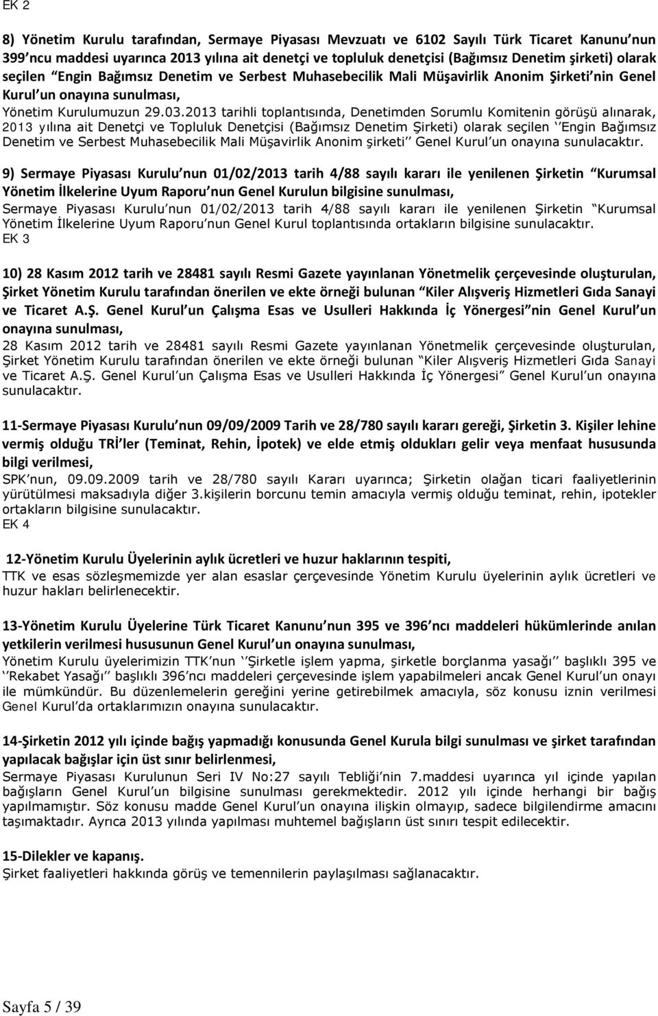 2013 tarihli toplantısında, Denetimden Sorumlu Komitenin görüşü alınarak, 2013 yılına ait Denetçi ve Topluluk Denetçisi (Bağımsız Denetim Şirketi) olarak seçilen Engin Bağımsız Denetim ve Serbest