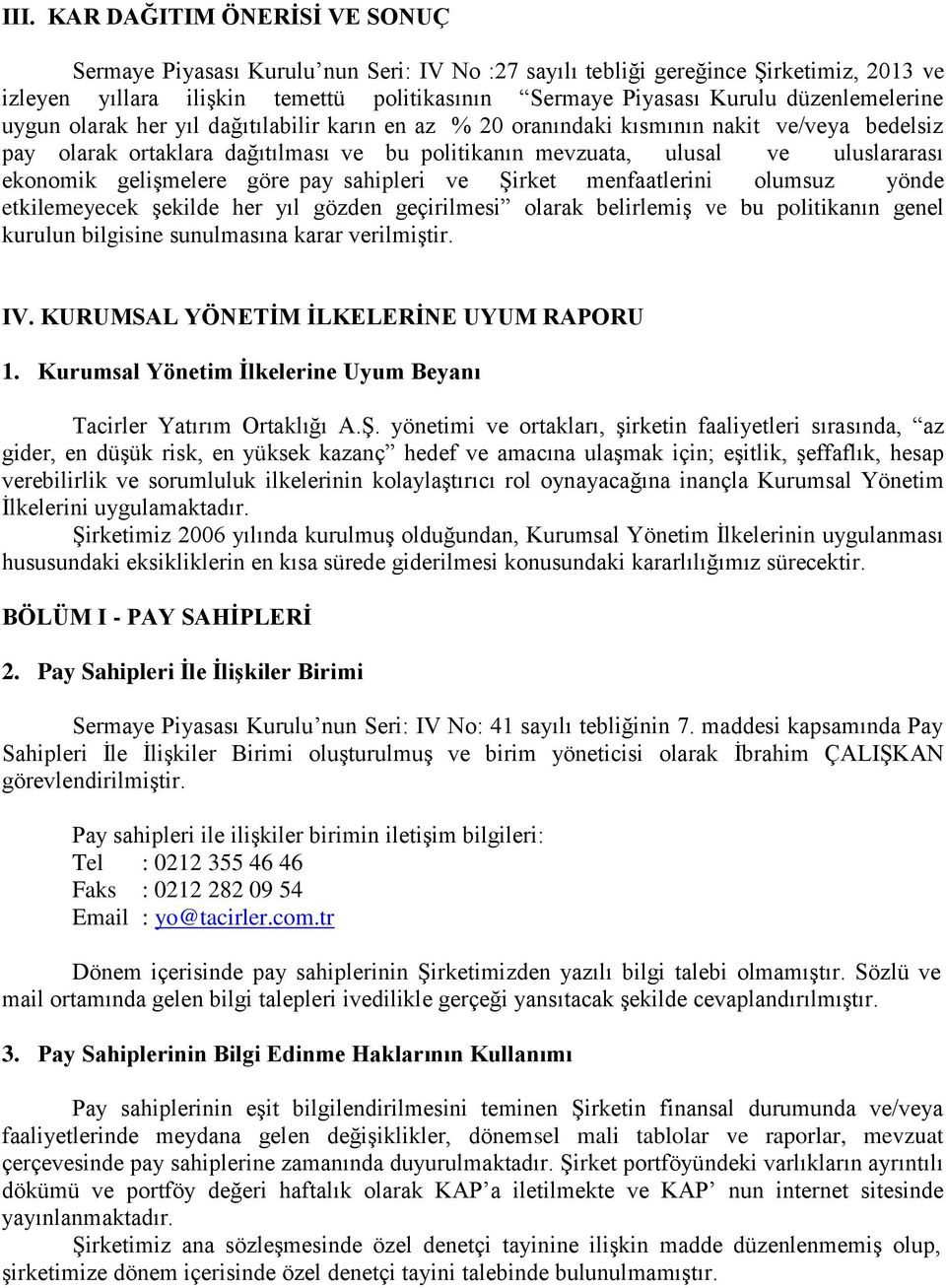 ekonomik geliģmelere göre pay sahipleri ve ġirket menfaatlerini olumsuz yönde etkilemeyecek Ģekilde her yıl gözden geçirilmesi olarak belirlemiģ ve bu politikanın genel kurulun bilgisine sunulmasına