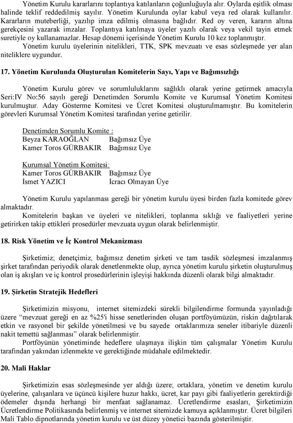 Toplantıya katılmaya üyeler yazılı olarak veya vekil tayin etmek suretiyle oy kullanamazlar. Hesap dönemi içerisinde Yönetim Kurulu 10 kez toplanmıģtır.