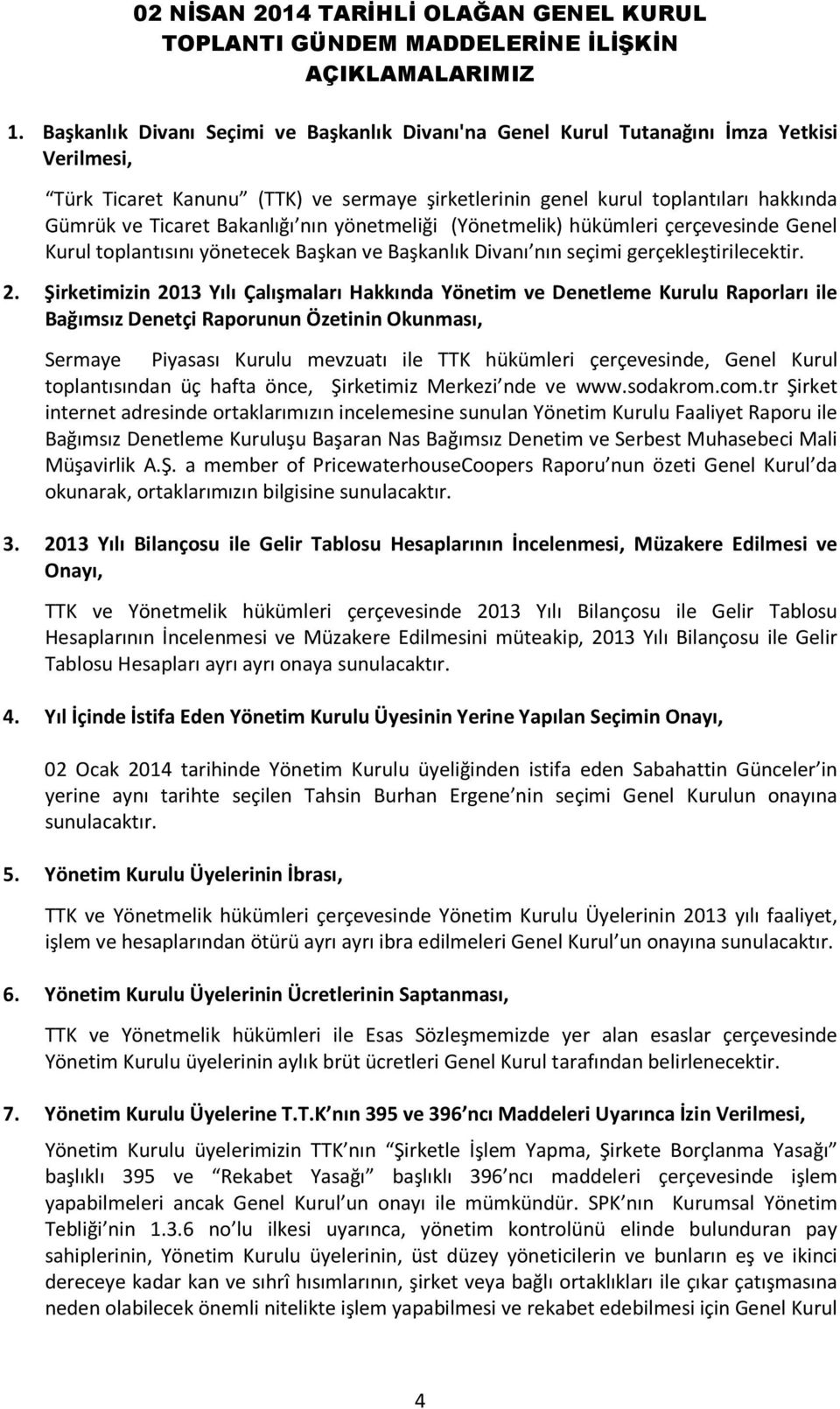 Bakanlığı nın yönetmeliği (Yönetmelik) hükümleri çerçevesinde Genel Kurul toplantısını yönetecek Başkan ve Başkanlık Divanı nın seçimi gerçekleştirilecektir. 2.