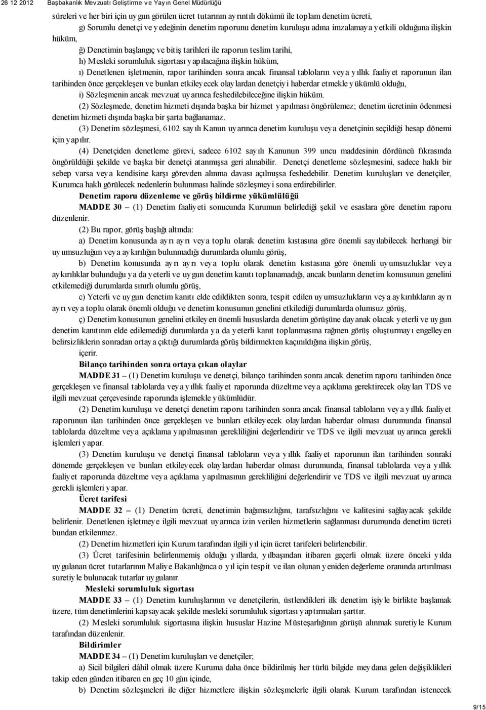 finansal tabloların veya yıllık faaliyet raporunun ilan tarihinden önce gerçekleşen ve bunları etkileyecek olaylardan denetçiyi haberdar etmekle yükümlü olduğu, i) Sözleşmenin ancak mevzuat uyarınca