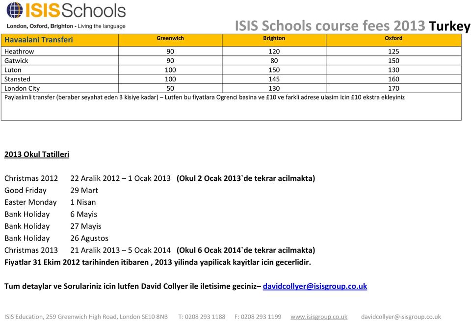 acilmakta) Good Friday 29 Mart Easter Monday 1 Nisan Bank Holiday 6 Mayis Bank Holiday 27 Mayis Bank Holiday 26 Agustos Christmas 2013 21 Aralik 2013 5 Ocak 2014 (Okul 6 Ocak 2014`de tekrar