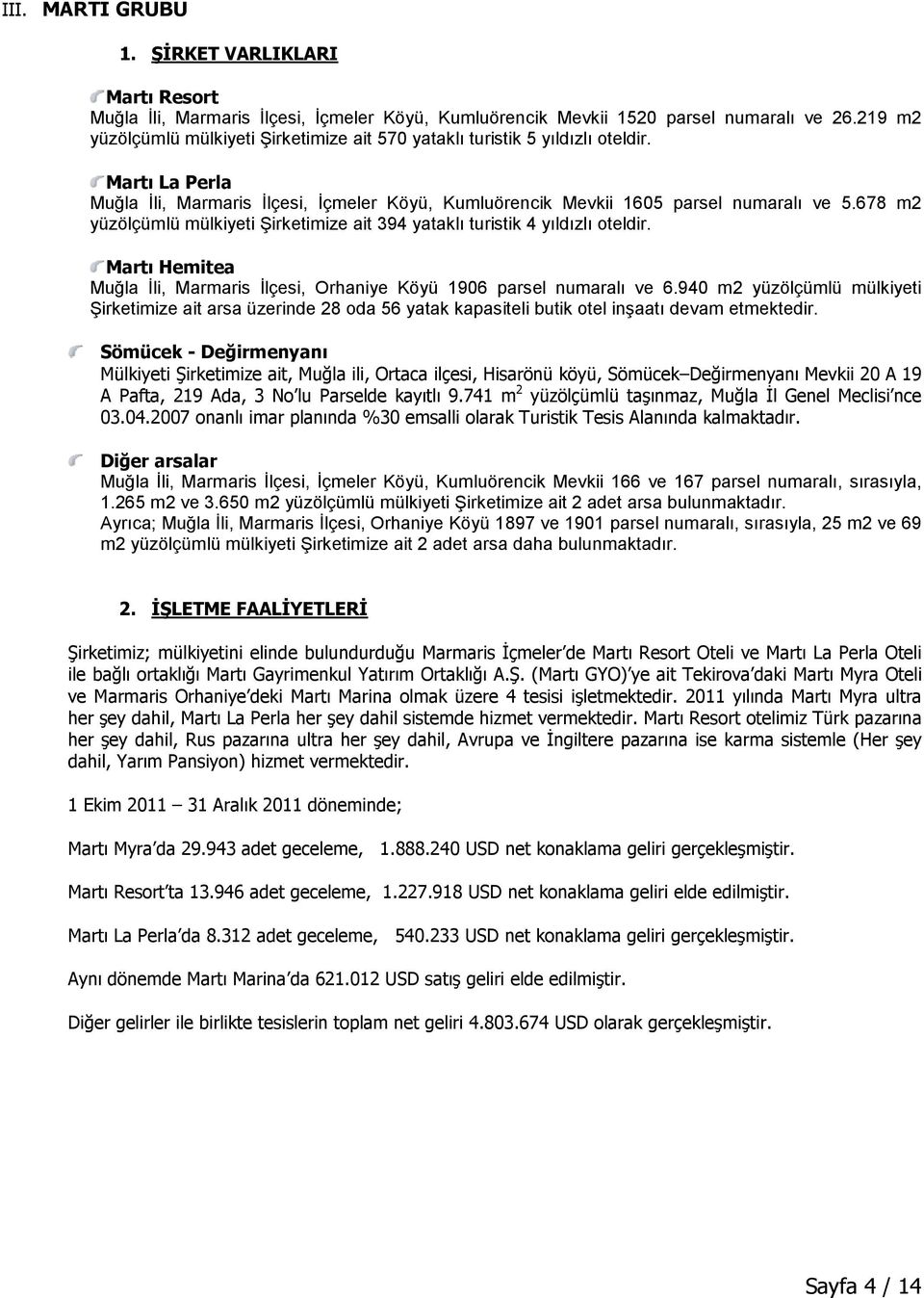 678 m2 yüzölçümlü mülkiyeti Şirketimize ait 394 yataklı turistik 4 yıldızlı oteldir. Martı Hemitea Muğla Đli, Marmaris Đlçesi, Orhaniye Köyü 1906 parsel numaralı ve 6.