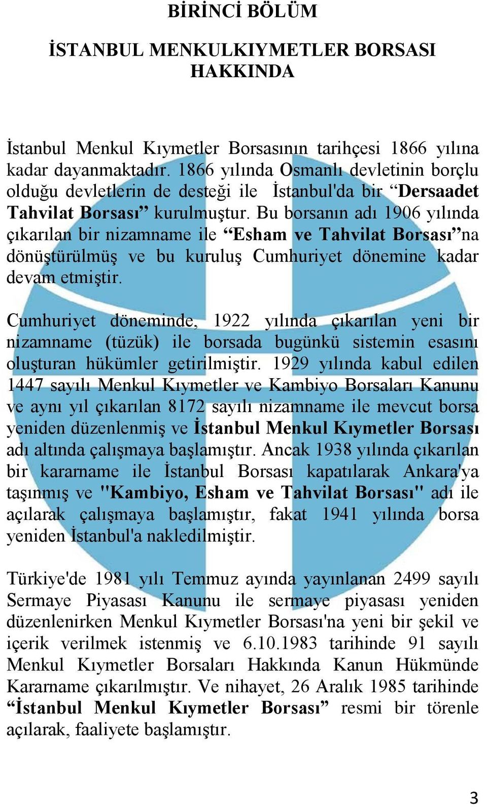 Bu borsanın adı 1906 yılında çıkarılan bir nizamname ile Esham ve Tahvilat Borsası na dönüştürülmüş ve bu kuruluş Cumhuriyet dönemine kadar devam etmiştir.