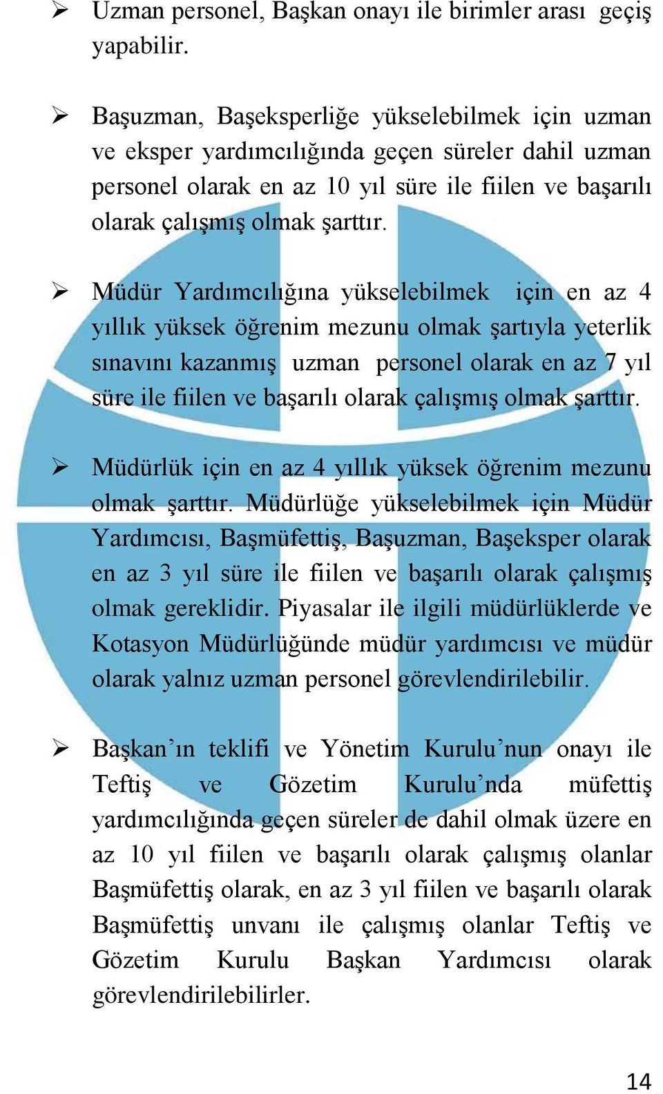 Müdür Yardımcılığına yükselebilmek için en az 4 yıllık yüksek öğrenim mezunu olmak şartıyla yeterlik sınavını kazanmış uzman personel olarak en az 7 yıl süre ile fiilen ve başarılı olarak çalışmış