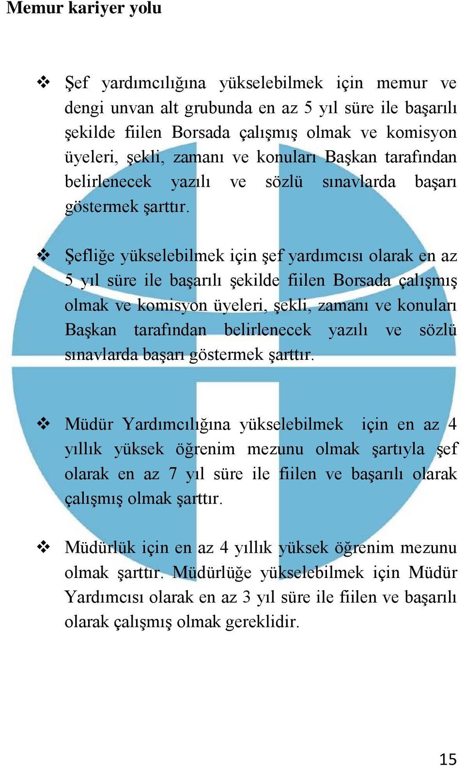 Şefliğe yükselebilmek için şef yardımcısı olarak en az 5 yıl süre ile başarılı şekilde fiilen Borsada çalışmış olmak ve komisyon üyeleri, şekli, zamanı ve  Müdür Yardımcılığına yükselebilmek için en