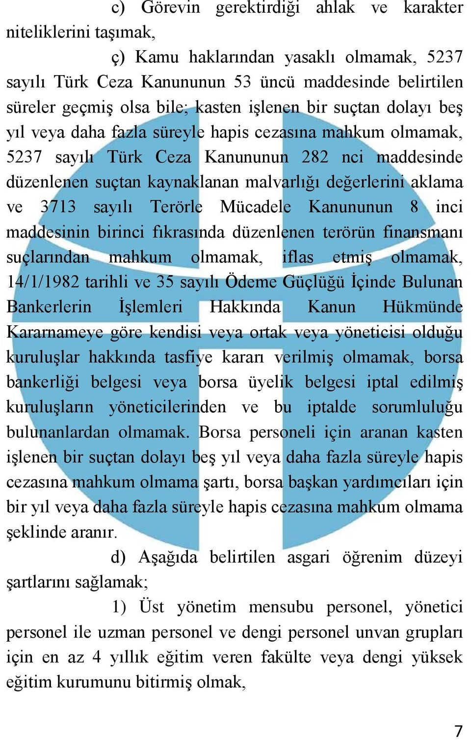 ve 3713 sayılı Terörle Mücadele Kanununun 8 inci maddesinin birinci fıkrasında düzenlenen terörün finansmanı suçlarından mahkum olmamak, iflas etmiş olmamak, 14/1/1982 tarihli ve 35 sayılı Ödeme