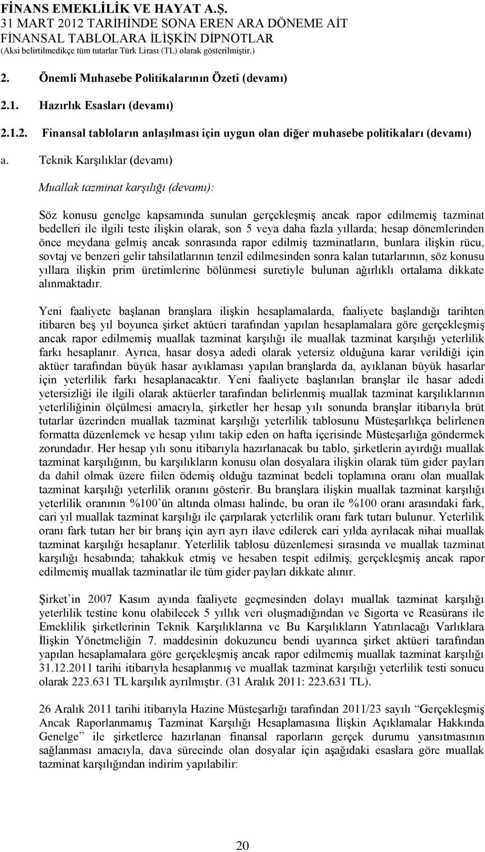 veya daha fazla yıllarda; hesap dönemlerinden önce meydana gelmiş ancak sonrasında rapor edilmiş tazminatların, bunlara ilişkin rücu, sovtaj ve benzeri gelir tahsilatlarının tenzil edilmesinden sonra