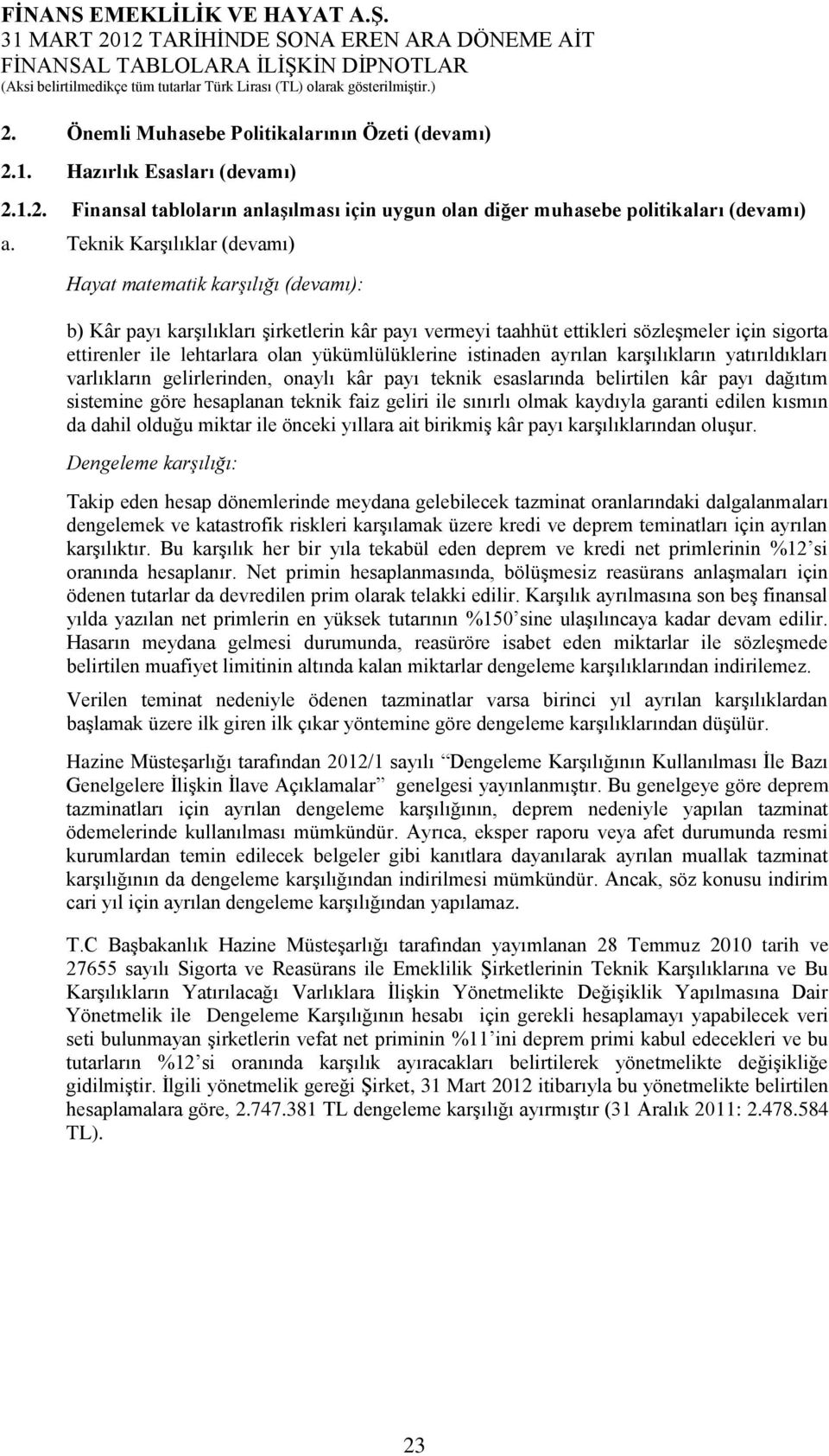 yükümlülüklerine istinaden ayrılan karşılıkların yatırıldıkları varlıkların gelirlerinden, onaylı kâr payı teknik esaslarında belirtilen kâr payı dağıtım sistemine göre hesaplanan teknik faiz geliri