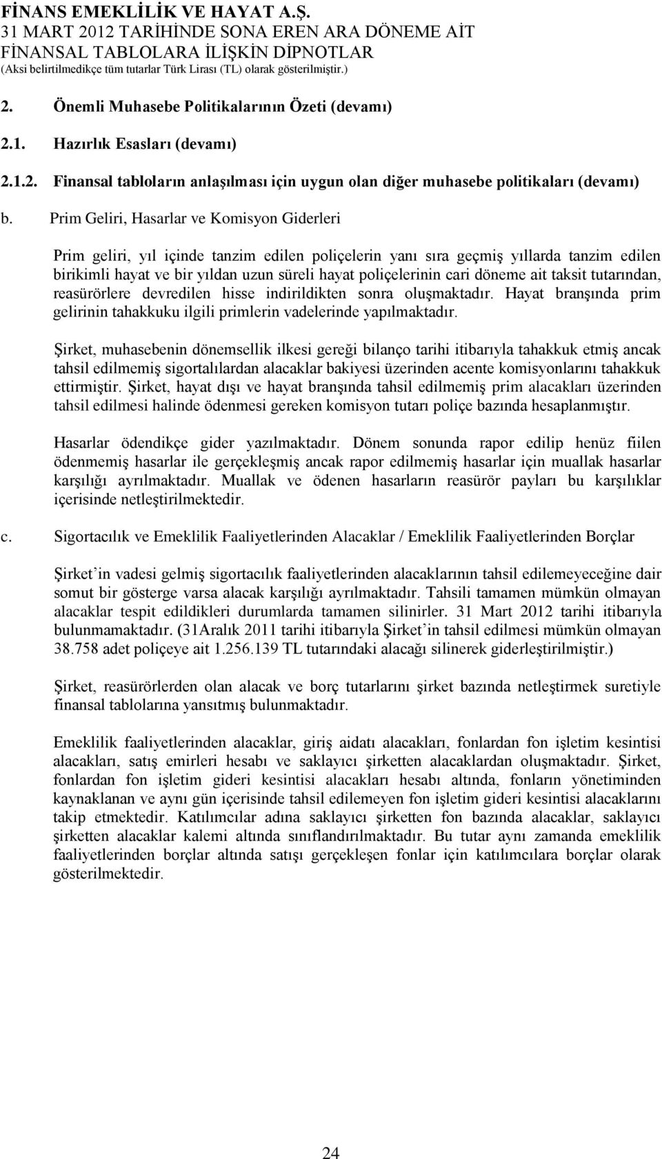 cari döneme ait taksit tutarından, reasürörlere devredilen hisse indirildikten sonra oluşmaktadır. Hayat branşında prim gelirinin tahakkuku ilgili primlerin vadelerinde yapılmaktadır.